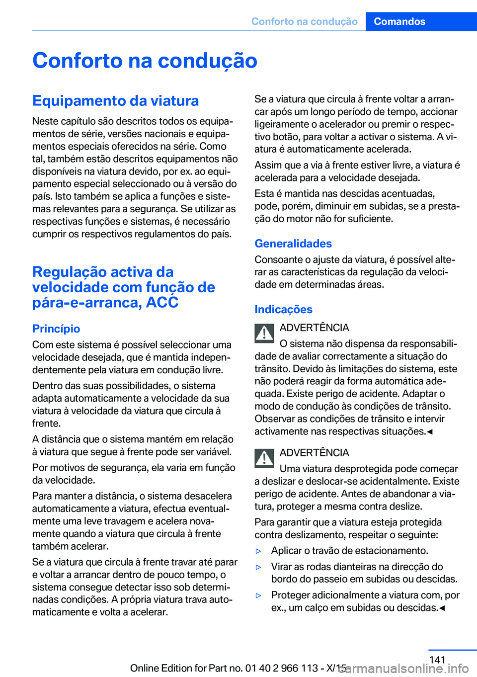 BMW 3 SERIES 2016 Manual do condutor (in Portuguese) Conforto na conduçãoEquipamento da viaturaNeste capítulo são descritos todos os equipa‐
mentos de série, versões nacionais e equipa‐
mentos especiais oferecidos na série. Como
tal, também BMW 3 SERIES 2016 Manual do condutor (in Portuguese) Conforto na conduçãoEquipamento da viaturaNeste capítulo são descritos todos os equipa‐
mentos de série, versões nacionais e equipa‐
mentos especiais oferecidos na série. Como
tal, também