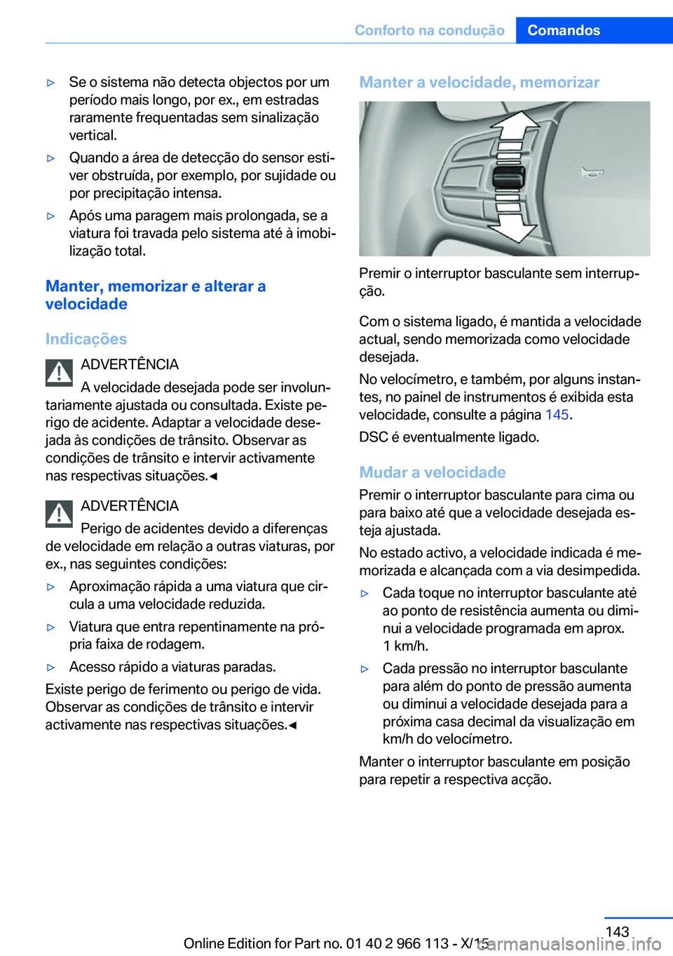 BMW 3 SERIES 2016 Manual do condutor (in Portuguese) ▷Se o sistema não detecta objectos por um
período mais longo, por ex., em estradas
raramente frequentadas sem sinalização
vertical.▷Quando a área de detecção do sensor esti‐
ver obstruíd BMW 3 SERIES 2016 Manual do condutor (in Portuguese) ▷Se o sistema não detecta objectos por um
período mais longo, por ex., em estradas
raramente frequentadas sem sinalização
vertical.▷Quando a área de detecção do sensor esti‐
ver obstruíd