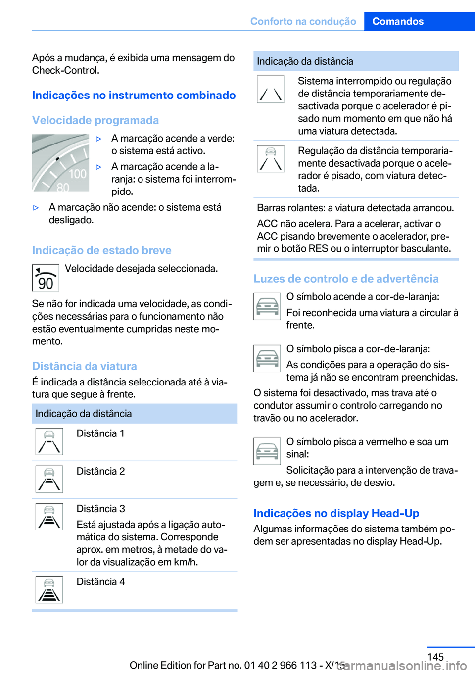 BMW 3 SERIES 2016 Manual do condutor (in Portuguese) Após a mudança, é exibida uma mensagem do
Check-Control.
Indicações no instrumento combinado
Velocidade programada▷A marcação acende a verde:
o sistema está activo.▷A marcação acende a l BMW 3 SERIES 2016 Manual do condutor (in Portuguese) Após a mudança, é exibida uma mensagem do
Check-Control.
Indicações no instrumento combinado
Velocidade programada▷A marcação acende a verde:
o sistema está activo.▷A marcação acende a l