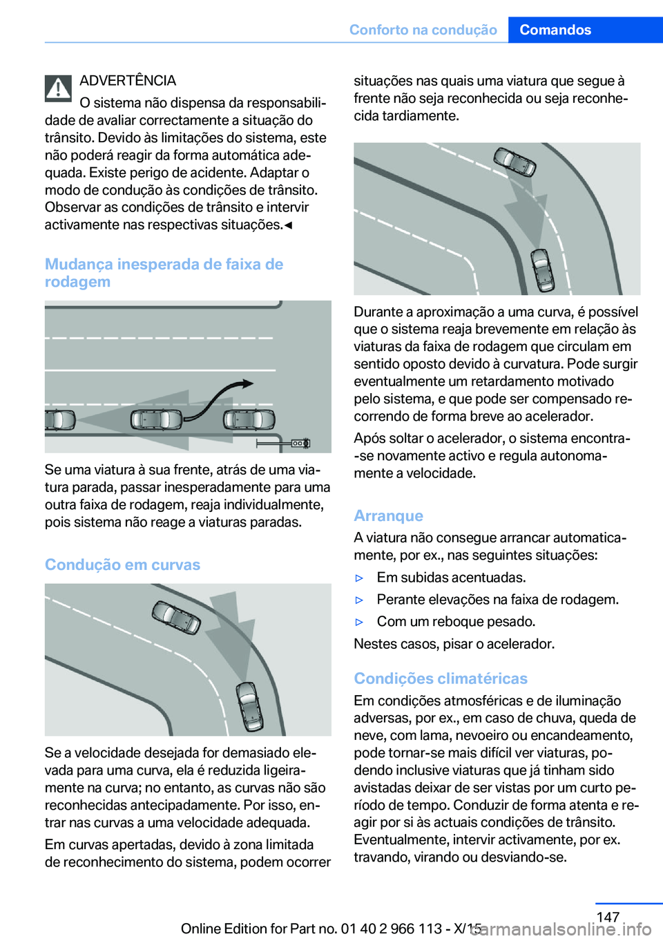 BMW 3 SERIES 2016 Manual do condutor (in Portuguese) ADVERTÊNCIA
O sistema não dispensa da responsabili‐
dade de avaliar correctamente a situação do
trânsito. Devido às limitações do sistema, este
não poderá reagir da forma automática ade BMW 3 SERIES 2016 Manual do condutor (in Portuguese) ADVERTÊNCIA
O sistema não dispensa da responsabili‐
dade de avaliar correctamente a situação do
trânsito. Devido às limitações do sistema, este
não poderá reagir da forma automática ade
