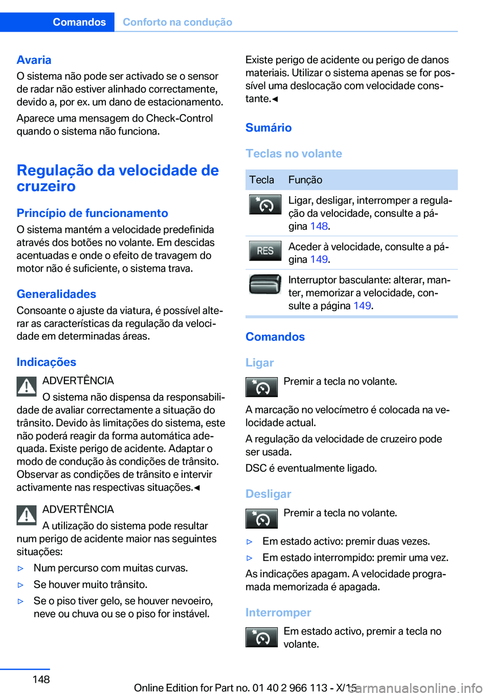BMW 3 SERIES 2016 Manual do condutor (in Portuguese) AvariaO sistema não pode ser activado se o sensor
de radar não estiver alinhado correctamente,
devido a, por ex. um dano de estacionamento.
Aparece uma mensagem do Check-Control
quando o sistema nã BMW 3 SERIES 2016 Manual do condutor (in Portuguese) AvariaO sistema não pode ser activado se o sensor
de radar não estiver alinhado correctamente,
devido a, por ex. um dano de estacionamento.
Aparece uma mensagem do Check-Control
quando o sistema nã