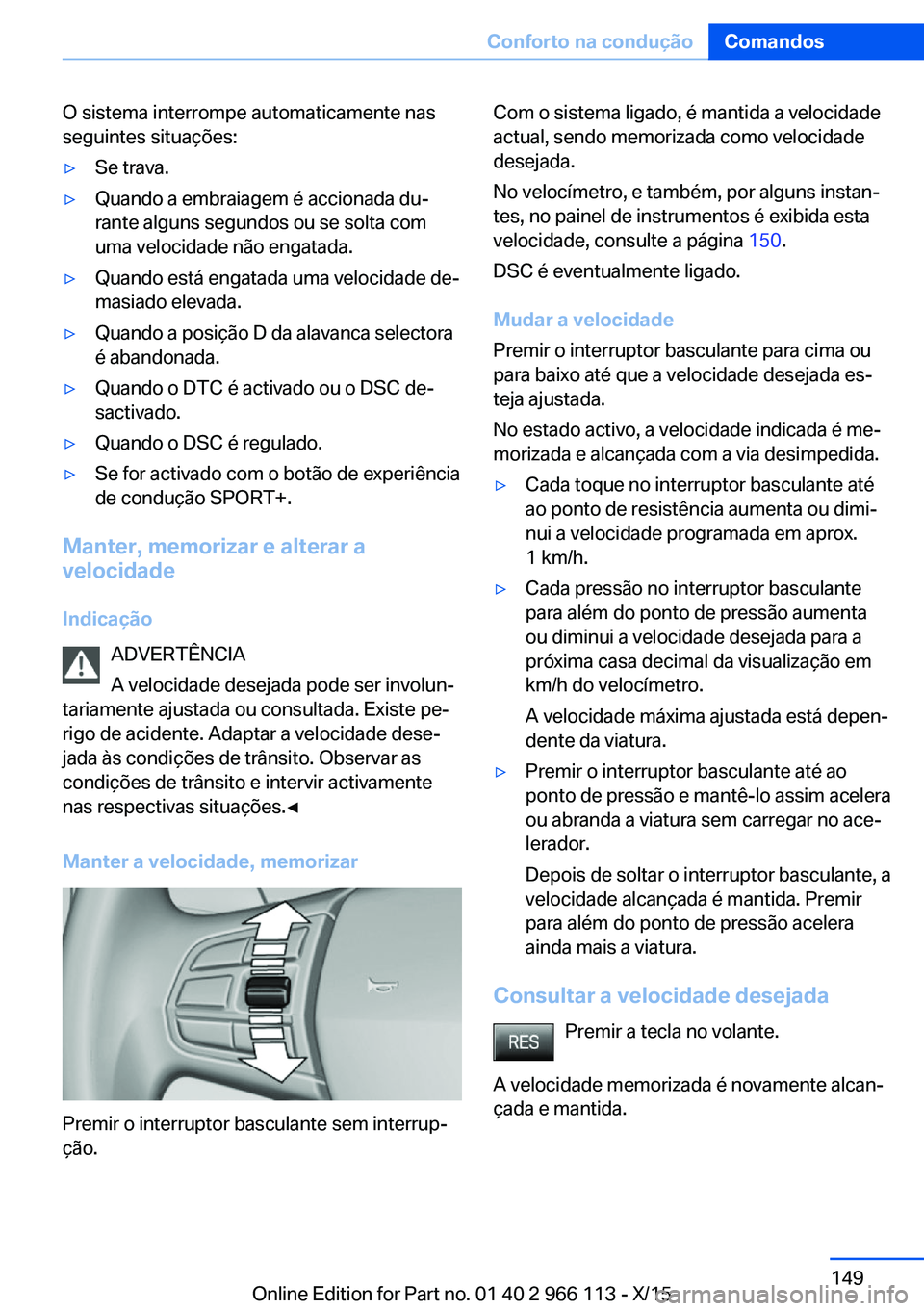 BMW 3 SERIES 2016 Manual do condutor (in Portuguese) O sistema interrompe automaticamente nas
seguintes situações:▷Se trava.▷Quando a embraiagem é accionada du‐
rante alguns segundos ou se solta com
uma velocidade não engatada.▷Quando está BMW 3 SERIES 2016 Manual do condutor (in Portuguese) O sistema interrompe automaticamente nas
seguintes situações:▷Se trava.▷Quando a embraiagem é accionada du‐
rante alguns segundos ou se solta com
uma velocidade não engatada.▷Quando está