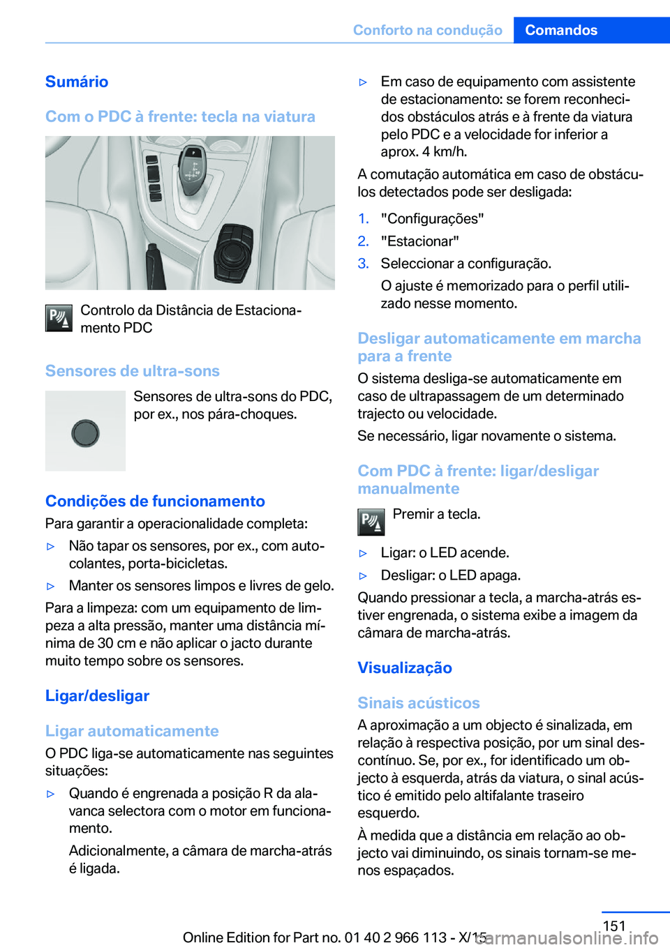 BMW 3 SERIES 2016 Manual do condutor (in Portuguese) Sumário
Com o PDC à frente: tecla na viatura
Controlo da Distância de Estaciona‐
mento PDC
Sensores de ultra-sons Sensores de ultra-sons do PDC,
por ex., nos pára-choques.
Condições de funcion BMW 3 SERIES 2016 Manual do condutor (in Portuguese) Sumário
Com o PDC à frente: tecla na viatura
Controlo da Distância de Estaciona‐
mento PDC
Sensores de ultra-sons Sensores de ultra-sons do PDC,
por ex., nos pára-choques.
Condições de funcion