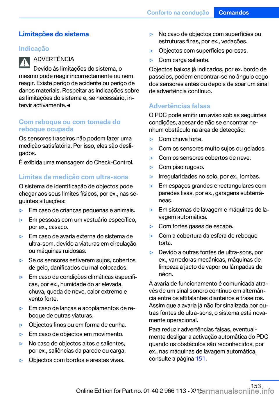 BMW 3 SERIES 2016 Manual do condutor (in Portuguese) Limitações do sistema
Indicação ADVERTÊNCIA
Devido às limitações do sistema, o
mesmo pode reagir incorrectamente ou nem
reagir. Existe perigo de acidente ou perigo de
danos materiais. Respeita BMW 3 SERIES 2016 Manual do condutor (in Portuguese) Limitações do sistema
Indicação ADVERTÊNCIA
Devido às limitações do sistema, o
mesmo pode reagir incorrectamente ou nem
reagir. Existe perigo de acidente ou perigo de
danos materiais. Respeita
