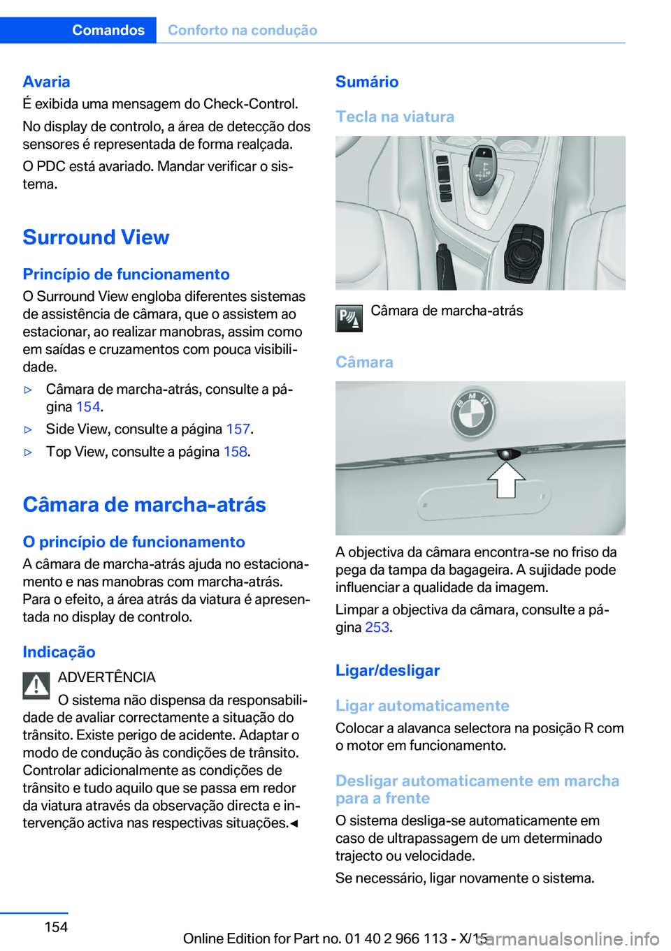 BMW 3 SERIES 2016 Manual do condutor (in Portuguese) AvariaÉ exibida uma mensagem do Check-Control.
No display de controlo, a área de detecção dos sensores é representada de forma realçada.
O PDC está avariado. Mandar verificar o sis‐
tema.
Sur BMW 3 SERIES 2016 Manual do condutor (in Portuguese) AvariaÉ exibida uma mensagem do Check-Control.
No display de controlo, a área de detecção dos sensores é representada de forma realçada.
O PDC está avariado. Mandar verificar o sis‐
tema.
Sur