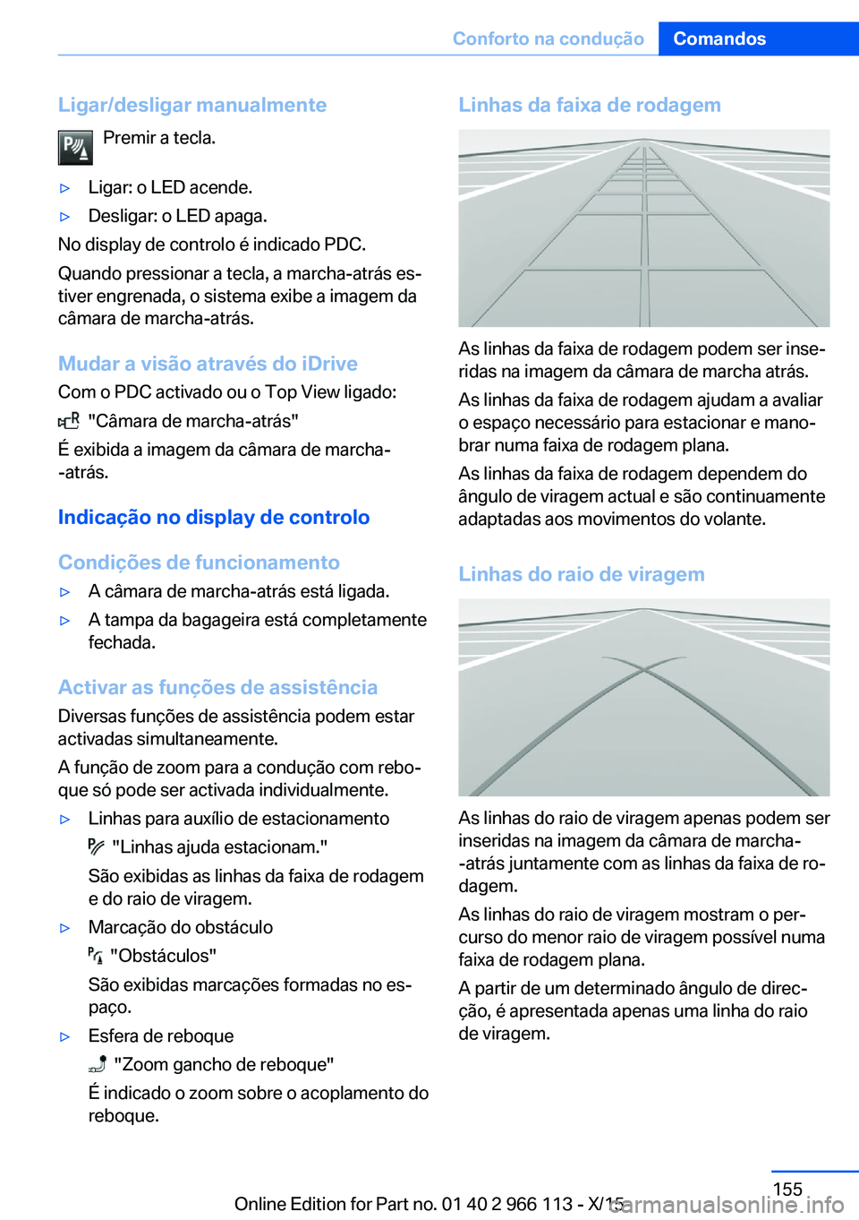 BMW 3 SERIES 2016 Manual do condutor (in Portuguese) Ligar/desligar manualmentePremir a tecla.▷Ligar: o LED acende.▷Desligar: o LED apaga.
No display de controlo é indicado PDC.
Quando pressionar a tecla, a marcha-atrás es‐
tiver engrenada, o si BMW 3 SERIES 2016 Manual do condutor (in Portuguese) Ligar/desligar manualmentePremir a tecla.▷Ligar: o LED acende.▷Desligar: o LED apaga.
No display de controlo é indicado PDC.
Quando pressionar a tecla, a marcha-atrás es‐
tiver engrenada, o si