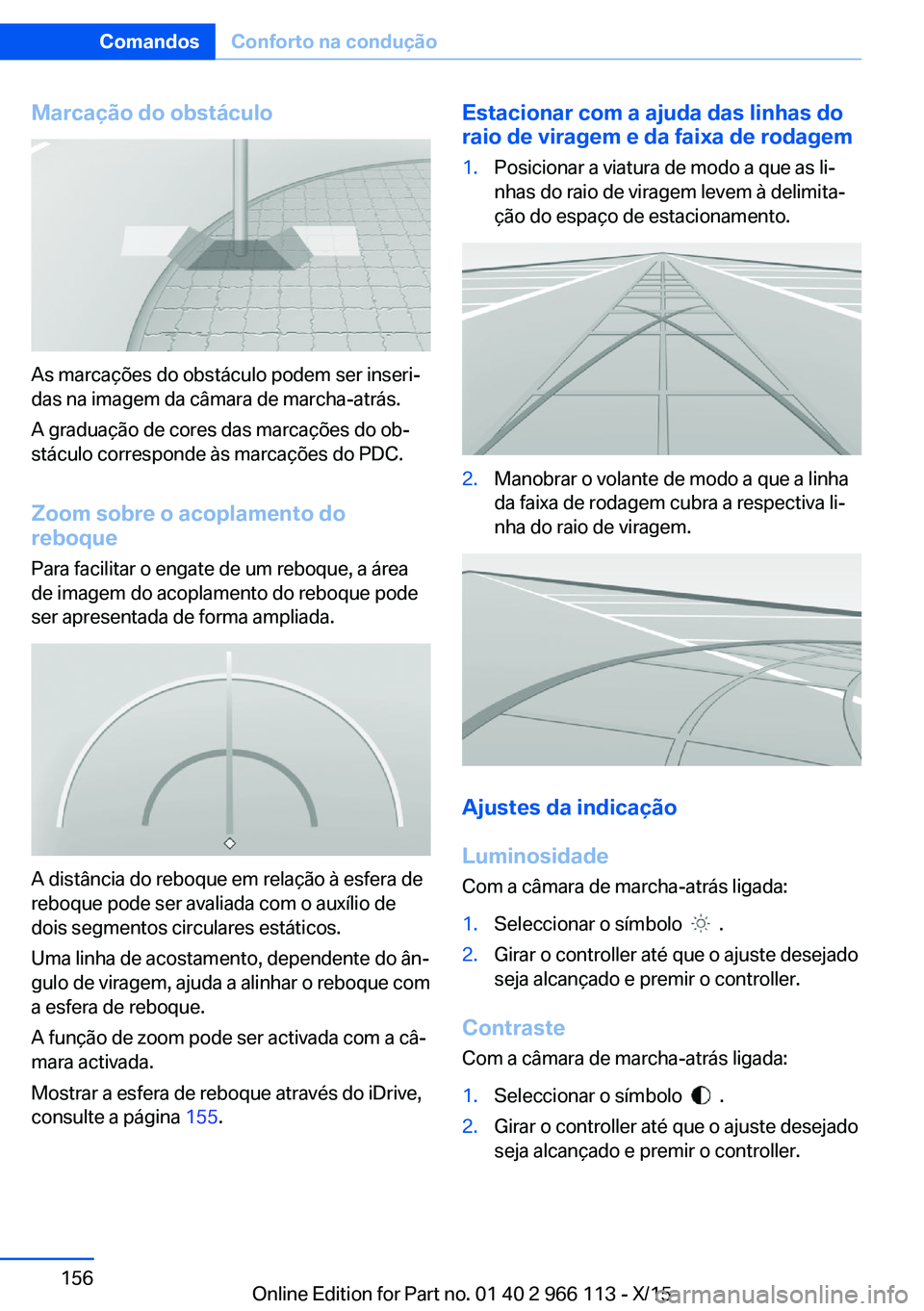 BMW 3 SERIES 2016 Manual do condutor (in Portuguese) Marcação do obstáculo
As marcações do obstáculo podem ser inseri‐
das na imagem da câmara de marcha-atrás.
A graduação de cores das marcações do ob‐
stáculo corresponde às marcaçõe BMW 3 SERIES 2016 Manual do condutor (in Portuguese) Marcação do obstáculo
As marcações do obstáculo podem ser inseri‐
das na imagem da câmara de marcha-atrás.
A graduação de cores das marcações do ob‐
stáculo corresponde às marcaçõe