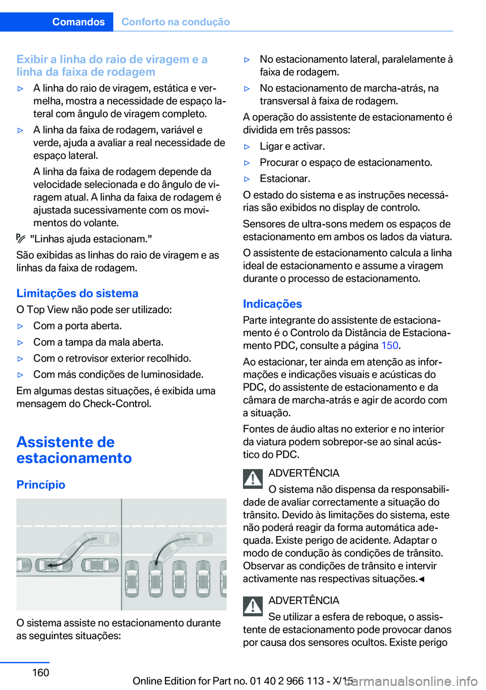 BMW 3 SERIES 2016 Manual do condutor (in Portuguese) Exibir a linha do raio de viragem e a
linha da faixa de rodagem▷A linha do raio de viragem, estática e ver‐
melha, mostra a necessidade de espaço la‐
teral com ângulo de viragem completo.▷A BMW 3 SERIES 2016 Manual do condutor (in Portuguese) Exibir a linha do raio de viragem e a
linha da faixa de rodagem▷A linha do raio de viragem, estática e ver‐
melha, mostra a necessidade de espaço la‐
teral com ângulo de viragem completo.▷A