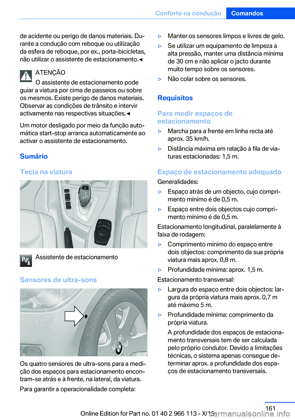 BMW 3 SERIES 2016 Manual do condutor (in Portuguese) de acidente ou perigo de danos materiais. Du‐
rante a condução com reboque ou utilização
da esfera de reboque, por ex., porta-bicicletas,
não utilizar o assistente de estacionamento.◀
ATENÇ BMW 3 SERIES 2016 Manual do condutor (in Portuguese) de acidente ou perigo de danos materiais. Du‐
rante a condução com reboque ou utilização
da esfera de reboque, por ex., porta-bicicletas,
não utilizar o assistente de estacionamento.◀
ATENÇ