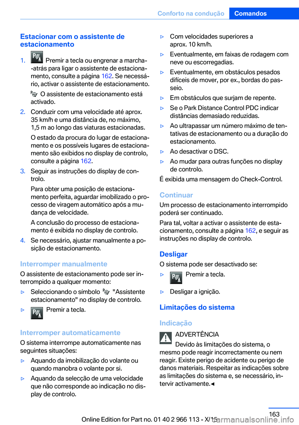 BMW 3 SERIES 2016 Manual do condutor (in Portuguese) Estacionar com o assistente de
estacionamento1. Premir a tecla ou engrenar a marcha-
-atrás para ligar o assistente de estaciona‐
mento, consulte a página 162. Se necessá‐
rio, activar o assi BMW 3 SERIES 2016 Manual do condutor (in Portuguese) Estacionar com o assistente de
estacionamento1. Premir a tecla ou engrenar a marcha-
-atrás para ligar o assistente de estaciona‐
mento, consulte a página 162. Se necessá‐
rio, activar o assi