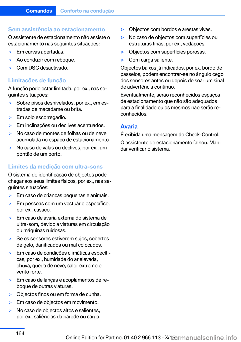 BMW 3 SERIES 2016 Manual do condutor (in Portuguese) Sem assistência ao estacionamento
O assistente de estacionamento não assiste o
estacionamento nas seguintes situações:▷Em curvas apertadas.▷Ao conduzir com reboque.▷Com DSC desactivado.
Limi BMW 3 SERIES 2016 Manual do condutor (in Portuguese) Sem assistência ao estacionamento
O assistente de estacionamento não assiste o
estacionamento nas seguintes situações:▷Em curvas apertadas.▷Ao conduzir com reboque.▷Com DSC desactivado.
Limi