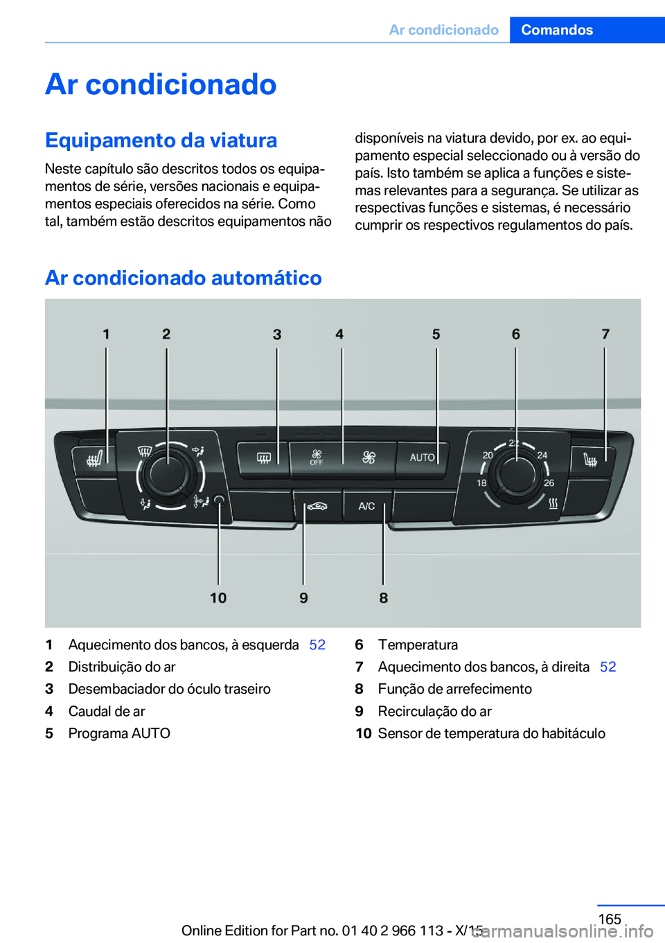 BMW 3 SERIES 2016 Manual do condutor (in Portuguese) Ar condicionadoEquipamento da viatura
Neste capítulo são descritos todos os equipa‐
mentos de série, versões nacionais e equipa‐
mentos especiais oferecidos na série. Como
tal, também estão BMW 3 SERIES 2016 Manual do condutor (in Portuguese) Ar condicionadoEquipamento da viatura
Neste capítulo são descritos todos os equipa‐
mentos de série, versões nacionais e equipa‐
mentos especiais oferecidos na série. Como
tal, também estão