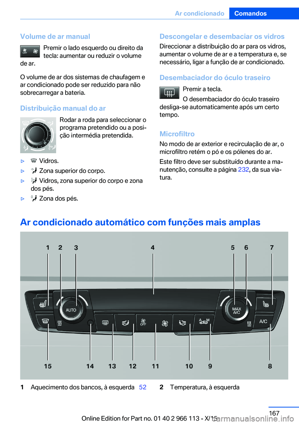 BMW 3 SERIES 2016 Manual do condutor (in Portuguese) Volume de ar manualPremir o lado esquerdo ou direito da
tecla: aumentar ou reduzir o volume
de ar.
O volume de ar dos sistemas de chaufagem e
ar condicionado pode ser reduzido para não
sobrecarregar BMW 3 SERIES 2016 Manual do condutor (in Portuguese) Volume de ar manualPremir o lado esquerdo ou direito da
tecla: aumentar ou reduzir o volume
de ar.
O volume de ar dos sistemas de chaufagem e
ar condicionado pode ser reduzido para não
sobrecarregar