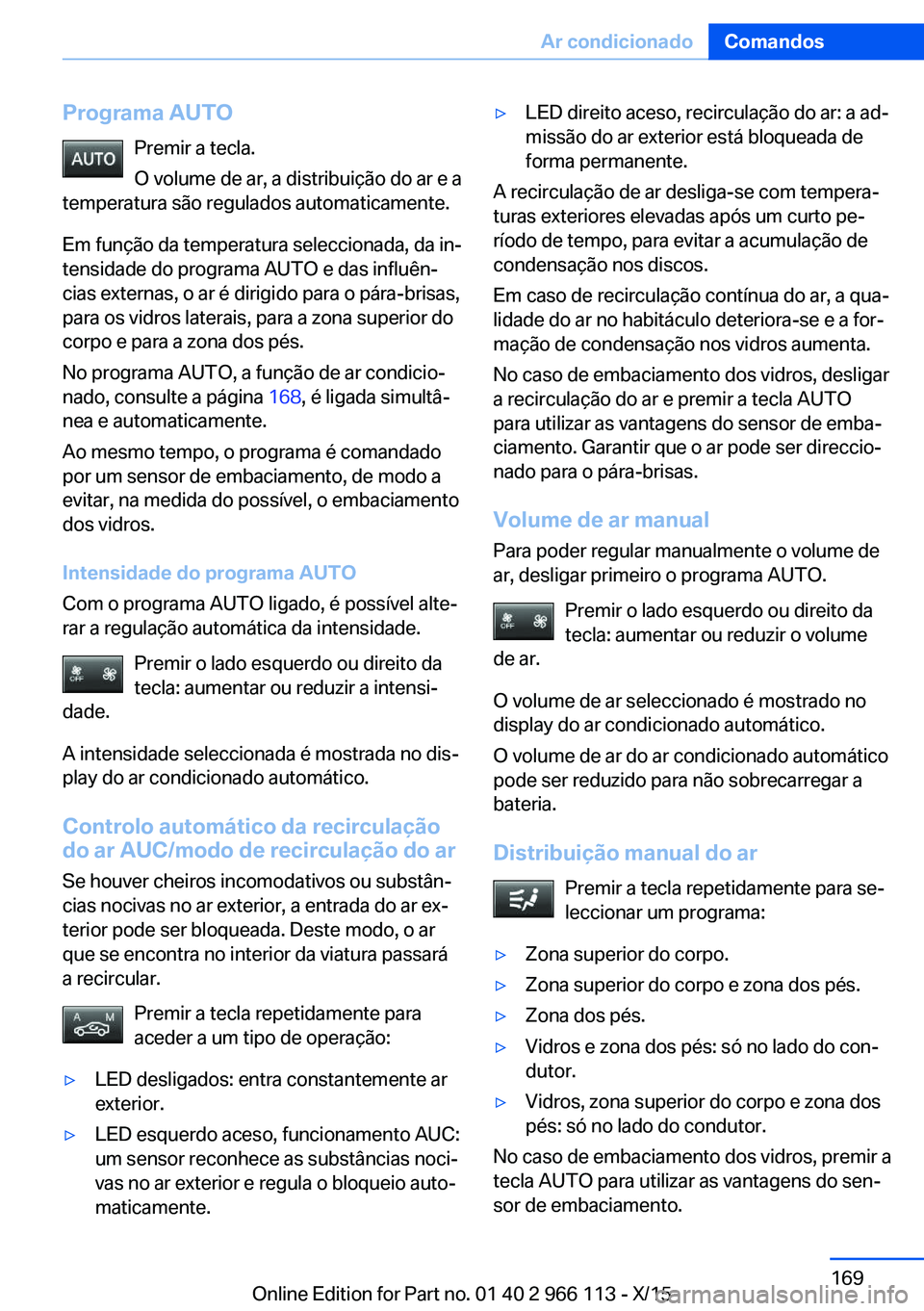 BMW 3 SERIES 2016 Manual do condutor (in Portuguese) Programa AUTOPremir a tecla.
O volume de ar, a distribuição do ar e a
temperatura são regulados automaticamente.
Em função da temperatura seleccionada, da in‐
tensidade do programa AUTO e das i BMW 3 SERIES 2016 Manual do condutor (in Portuguese) Programa AUTOPremir a tecla.
O volume de ar, a distribuição do ar e a
temperatura são regulados automaticamente.
Em função da temperatura seleccionada, da in‐
tensidade do programa AUTO e das i