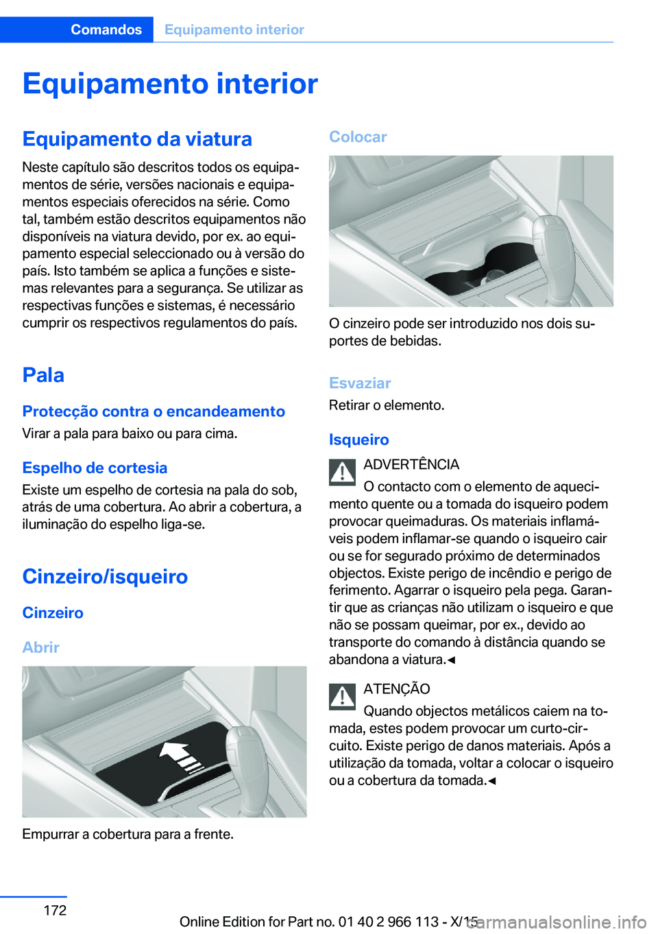 BMW 3 SERIES 2016 Manual do condutor (in Portuguese) Equipamento interiorEquipamento da viaturaNeste capítulo são descritos todos os equipa‐
mentos de série, versões nacionais e equipa‐
mentos especiais oferecidos na série. Como
tal, também es BMW 3 SERIES 2016 Manual do condutor (in Portuguese) Equipamento interiorEquipamento da viaturaNeste capítulo são descritos todos os equipa‐
mentos de série, versões nacionais e equipa‐
mentos especiais oferecidos na série. Como
tal, também es