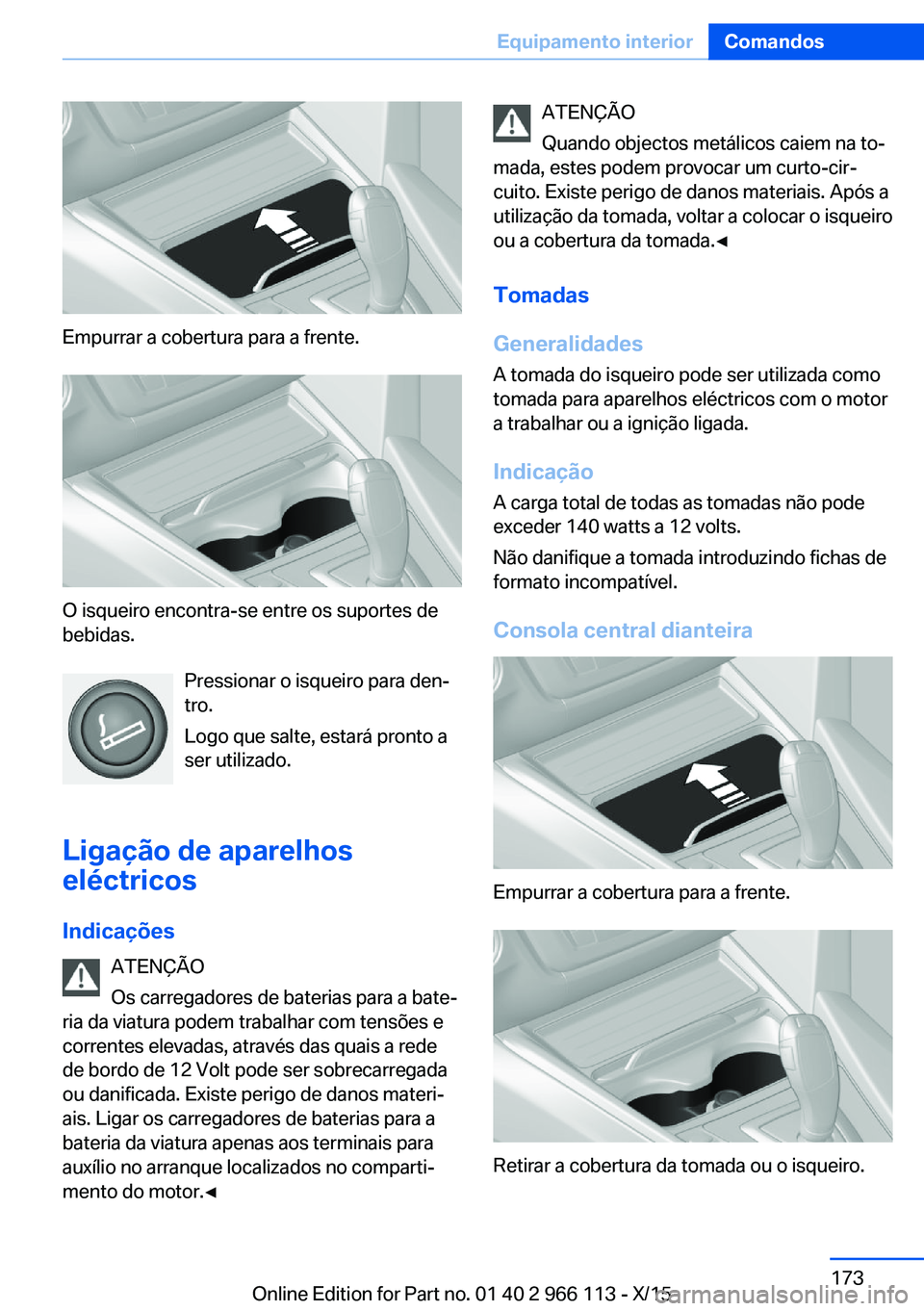 BMW 3 SERIES 2016 Manual do condutor (in Portuguese) Empurrar a cobertura para a frente.
O isqueiro encontra-se entre os suportes de
bebidas.
Pressionar o isqueiro para den‐
tro.
Logo que salte, estará pronto a
ser utilizado.
Ligação de aparelhos
e BMW 3 SERIES 2016 Manual do condutor (in Portuguese) Empurrar a cobertura para a frente.
O isqueiro encontra-se entre os suportes de
bebidas.
Pressionar o isqueiro para den‐
tro.
Logo que salte, estará pronto a
ser utilizado.
Ligação de aparelhos
e