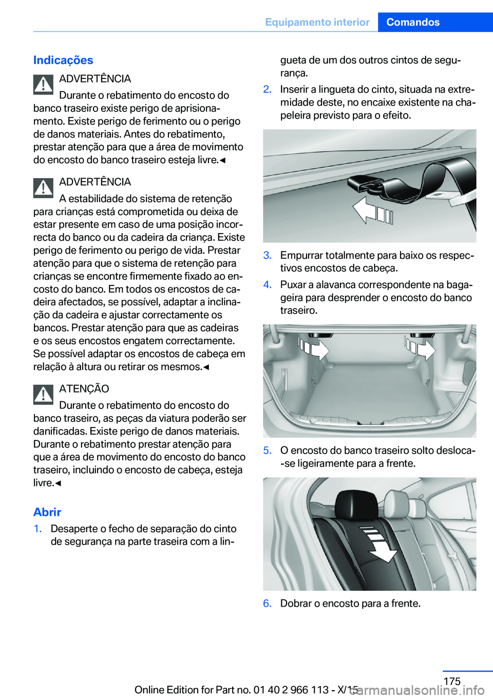 BMW 3 SERIES 2016 Manual do condutor (in Portuguese) IndicaçõesADVERTÊNCIA
Durante o rebatimento do encosto do
banco traseiro existe perigo de aprisiona‐
mento. Existe perigo de ferimento ou o perigo
de danos materiais. Antes do rebatimento,
presta BMW 3 SERIES 2016 Manual do condutor (in Portuguese) IndicaçõesADVERTÊNCIA
Durante o rebatimento do encosto do
banco traseiro existe perigo de aprisiona‐
mento. Existe perigo de ferimento ou o perigo
de danos materiais. Antes do rebatimento,
presta