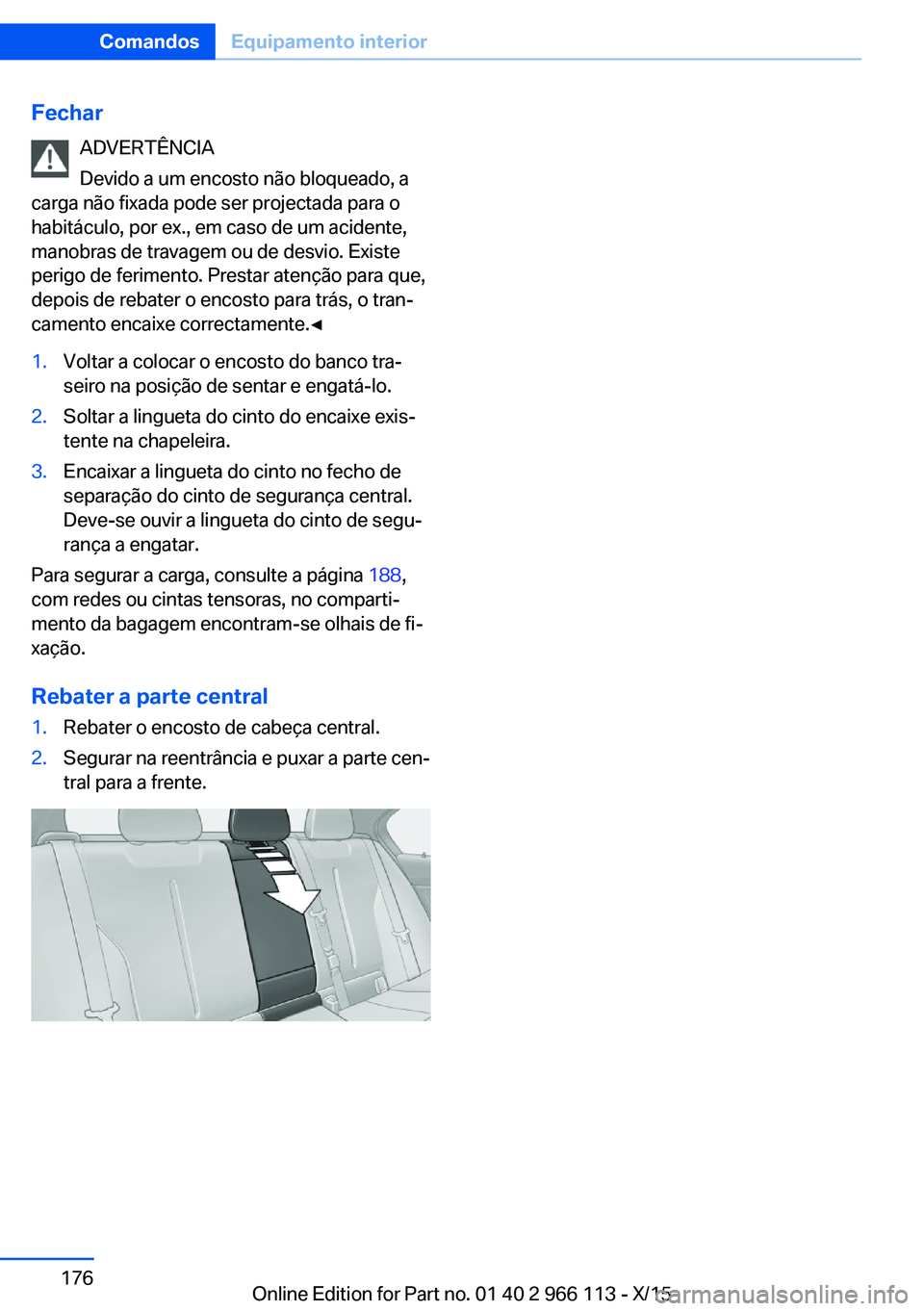 BMW 3 SERIES 2016 Manual do condutor (in Portuguese) FecharADVERTÊNCIA
Devido a um encosto não bloqueado, a
carga não fixada pode ser projectada para o
habitáculo, por ex., em caso de um acidente,
manobras de travagem ou de desvio. Existe
perigo de BMW 3 SERIES 2016 Manual do condutor (in Portuguese) FecharADVERTÊNCIA
Devido a um encosto não bloqueado, a
carga não fixada pode ser projectada para o
habitáculo, por ex., em caso de um acidente,
manobras de travagem ou de desvio. Existe
perigo de