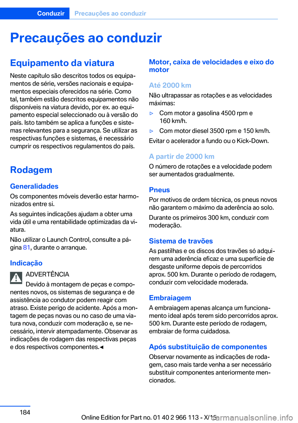 BMW 3 SERIES 2016 Manual do condutor (in Portuguese) Precauções ao conduzirEquipamento da viaturaNeste capítulo são descritos todos os equipa‐
mentos de série, versões nacionais e equipa‐
mentos especiais oferecidos na série. Como
tal, també BMW 3 SERIES 2016 Manual do condutor (in Portuguese) Precauções ao conduzirEquipamento da viaturaNeste capítulo são descritos todos os equipa‐
mentos de série, versões nacionais e equipa‐
mentos especiais oferecidos na série. Como
tal, també