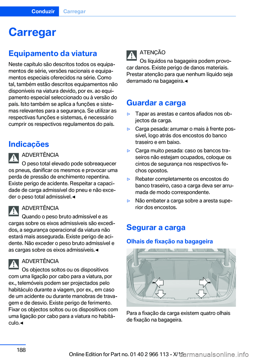 BMW 3 SERIES 2016 Manual do condutor (in Portuguese) CarregarEquipamento da viaturaNeste capítulo são descritos todos os equipa‐
mentos de série, versões nacionais e equipa‐
mentos especiais oferecidos na série. Como
tal, também estão descrit BMW 3 SERIES 2016 Manual do condutor (in Portuguese) CarregarEquipamento da viaturaNeste capítulo são descritos todos os equipa‐
mentos de série, versões nacionais e equipa‐
mentos especiais oferecidos na série. Como
tal, também estão descrit