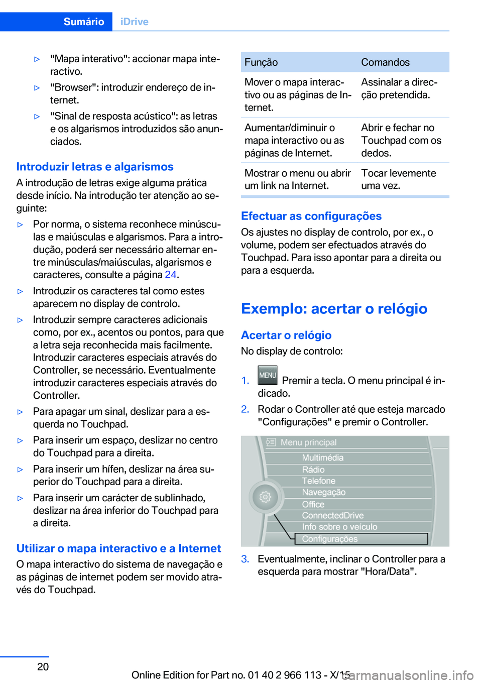 BMW 3 SERIES 2016 Manual do condutor (in Portuguese) ▷"Mapa interativo": accionar mapa inte‐
ractivo.▷"Browser": introduzir endereço de in‐
ternet.▷"Sinal de resposta acústico": as letras
e os algarismos introduzidos BMW 3 SERIES 2016 Manual do condutor (in Portuguese) ▷"Mapa interativo": accionar mapa inte‐
ractivo.▷"Browser": introduzir endereço de in‐
ternet.▷"Sinal de resposta acústico": as letras
e os algarismos introduzidos
