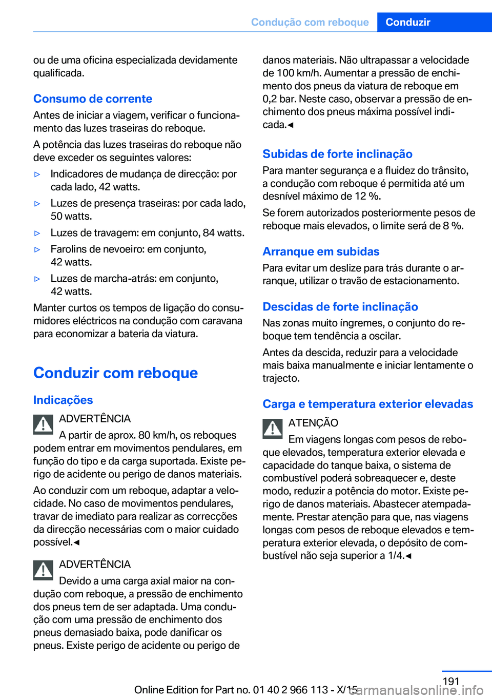BMW 3 SERIES 2016 Manual do condutor (in Portuguese) ou de uma oficina especializada devidamente
qualificada.
Consumo de corrente
Antes de iniciar a viagem, verificar o funciona‐
mento das luzes traseiras do reboque.
A potência das luzes traseiras do BMW 3 SERIES 2016 Manual do condutor (in Portuguese) ou de uma oficina especializada devidamente
qualificada.
Consumo de corrente
Antes de iniciar a viagem, verificar o funciona‐
mento das luzes traseiras do reboque.
A potência das luzes traseiras do