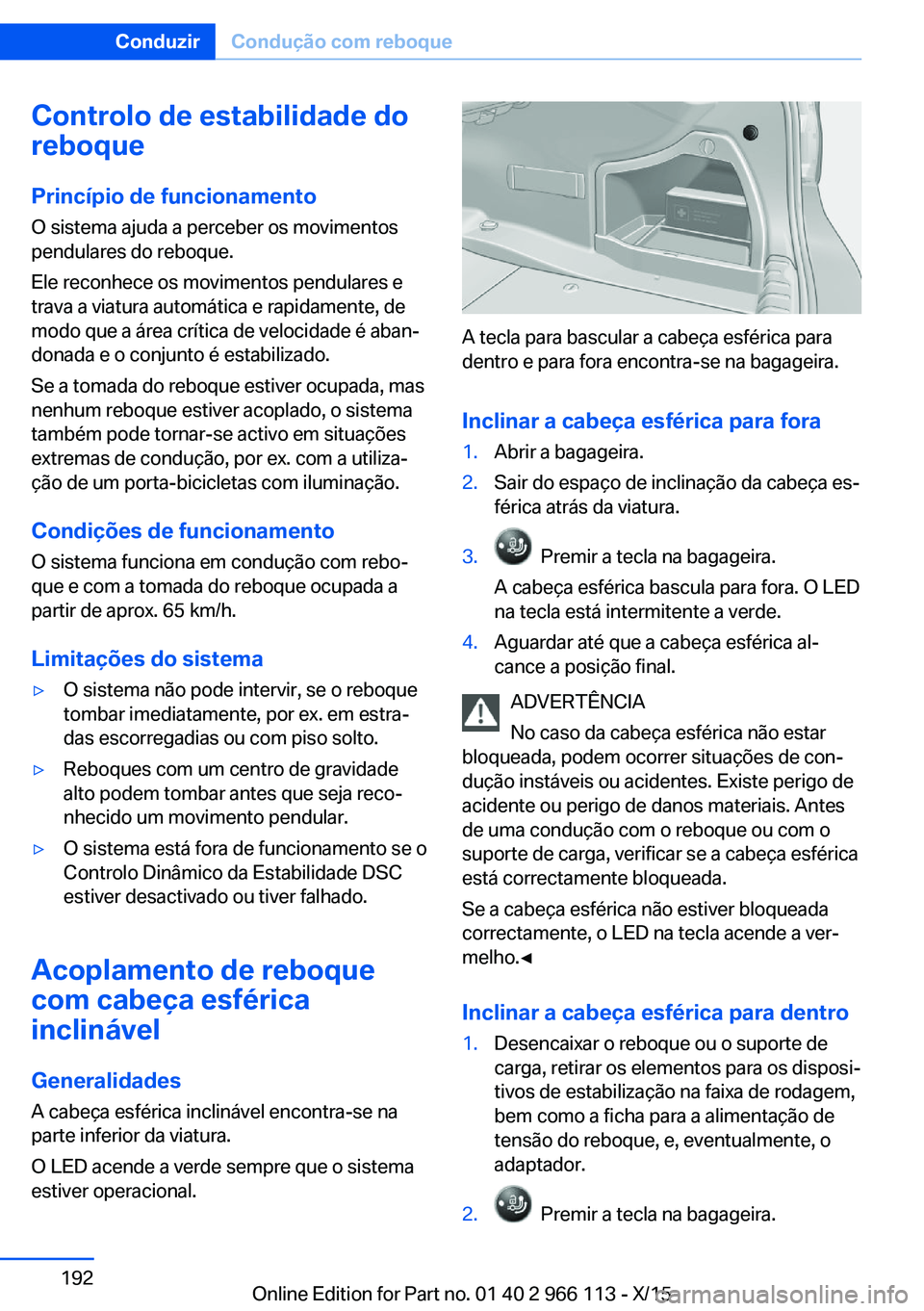 BMW 3 SERIES 2016 Manual do condutor (in Portuguese) Controlo de estabilidade do
reboque
Princípio de funcionamento O sistema ajuda a perceber os movimentos
pendulares do reboque.
Ele reconhece os movimentos pendulares e
trava a viatura automática e r BMW 3 SERIES 2016 Manual do condutor (in Portuguese) Controlo de estabilidade do
reboque
Princípio de funcionamento O sistema ajuda a perceber os movimentos
pendulares do reboque.
Ele reconhece os movimentos pendulares e
trava a viatura automática e r