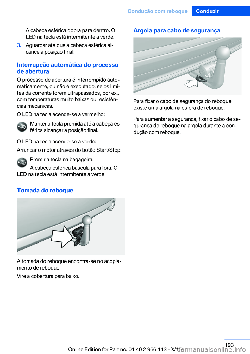 BMW 3 SERIES 2016 Manual do condutor (in Portuguese) A cabeça esférica dobra para dentro. O
LED na tecla está intermitente a verde.3.Aguardar até que a cabeça esférica al‐
cance a posição final.
Interrupção automática do processo
de abertur BMW 3 SERIES 2016 Manual do condutor (in Portuguese) A cabeça esférica dobra para dentro. O
LED na tecla está intermitente a verde.3.Aguardar até que a cabeça esférica al‐
cance a posição final.
Interrupção automática do processo
de abertur
