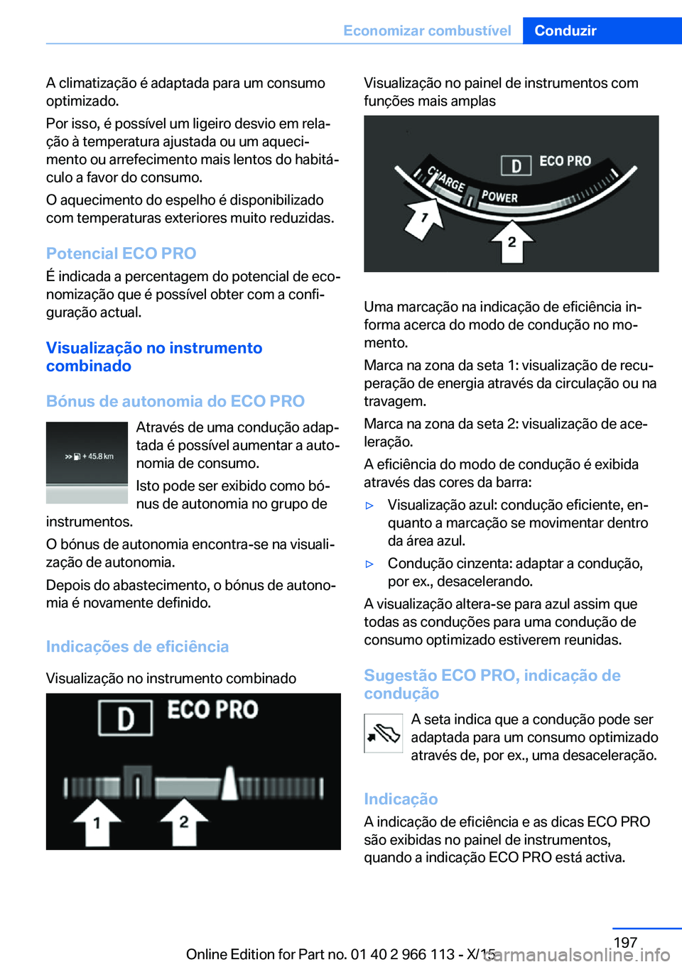 BMW 3 SERIES 2016 Manual do condutor (in Portuguese) A climatização é adaptada para um consumo
optimizado.
Por isso, é possível um ligeiro desvio em rela‐
ção à temperatura ajustada ou um aqueci‐
mento ou arrefecimento mais lentos do habitá BMW 3 SERIES 2016 Manual do condutor (in Portuguese) A climatização é adaptada para um consumo
optimizado.
Por isso, é possível um ligeiro desvio em rela‐
ção à temperatura ajustada ou um aqueci‐
mento ou arrefecimento mais lentos do habitá