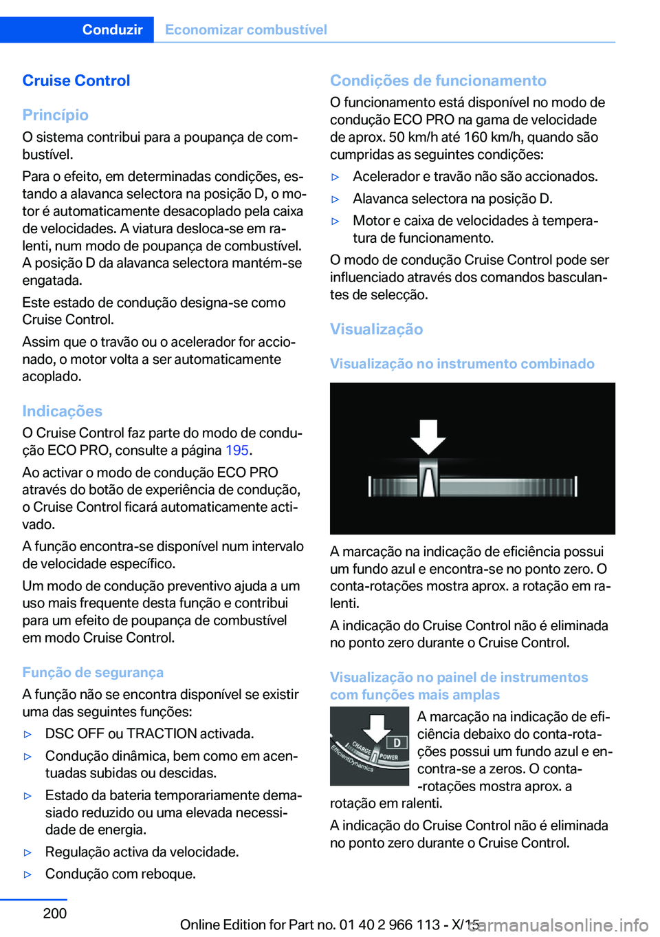 BMW 3 SERIES 2016 Manual do condutor (in Portuguese) Cruise Control
Princípio O sistema contribui para a poupança de com‐
bustível.
Para o efeito, em determinadas condições, es‐
tando a alavanca selectora na posição D, o mo‐
tor é automati BMW 3 SERIES 2016 Manual do condutor (in Portuguese) Cruise Control
Princípio O sistema contribui para a poupança de com‐
bustível.
Para o efeito, em determinadas condições, es‐
tando a alavanca selectora na posição D, o mo‐
tor é automati