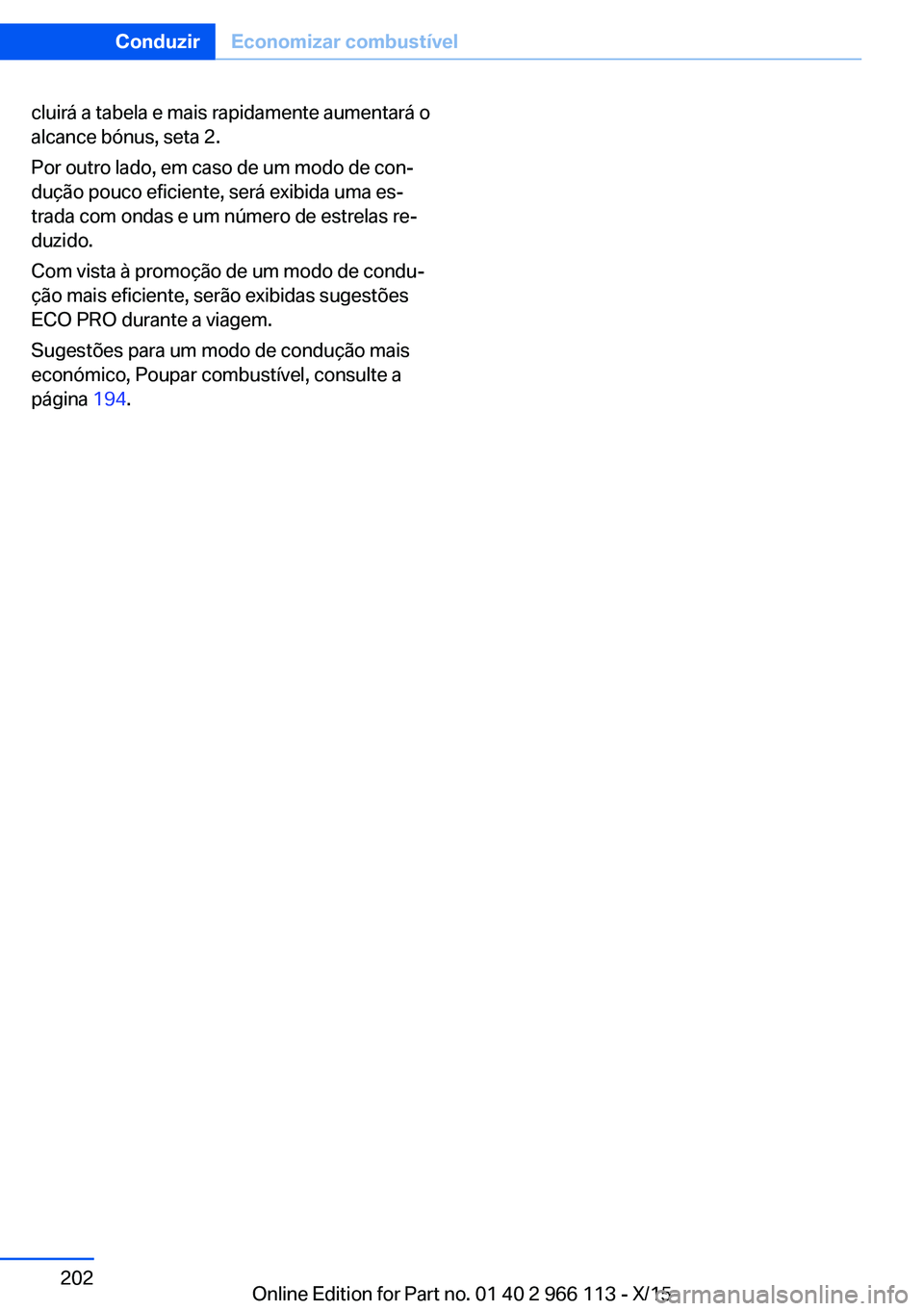 BMW 3 SERIES 2016 Manual do condutor (in Portuguese) cluirá a tabela e mais rapidamente aumentará o
alcance bónus, seta 2.
Por outro lado, em caso de um modo de con‐
dução pouco eficiente, será exibida uma es‐
trada com ondas e um número de e BMW 3 SERIES 2016 Manual do condutor (in Portuguese) cluirá a tabela e mais rapidamente aumentará o
alcance bónus, seta 2.
Por outro lado, em caso de um modo de con‐
dução pouco eficiente, será exibida uma es‐
trada com ondas e um número de e