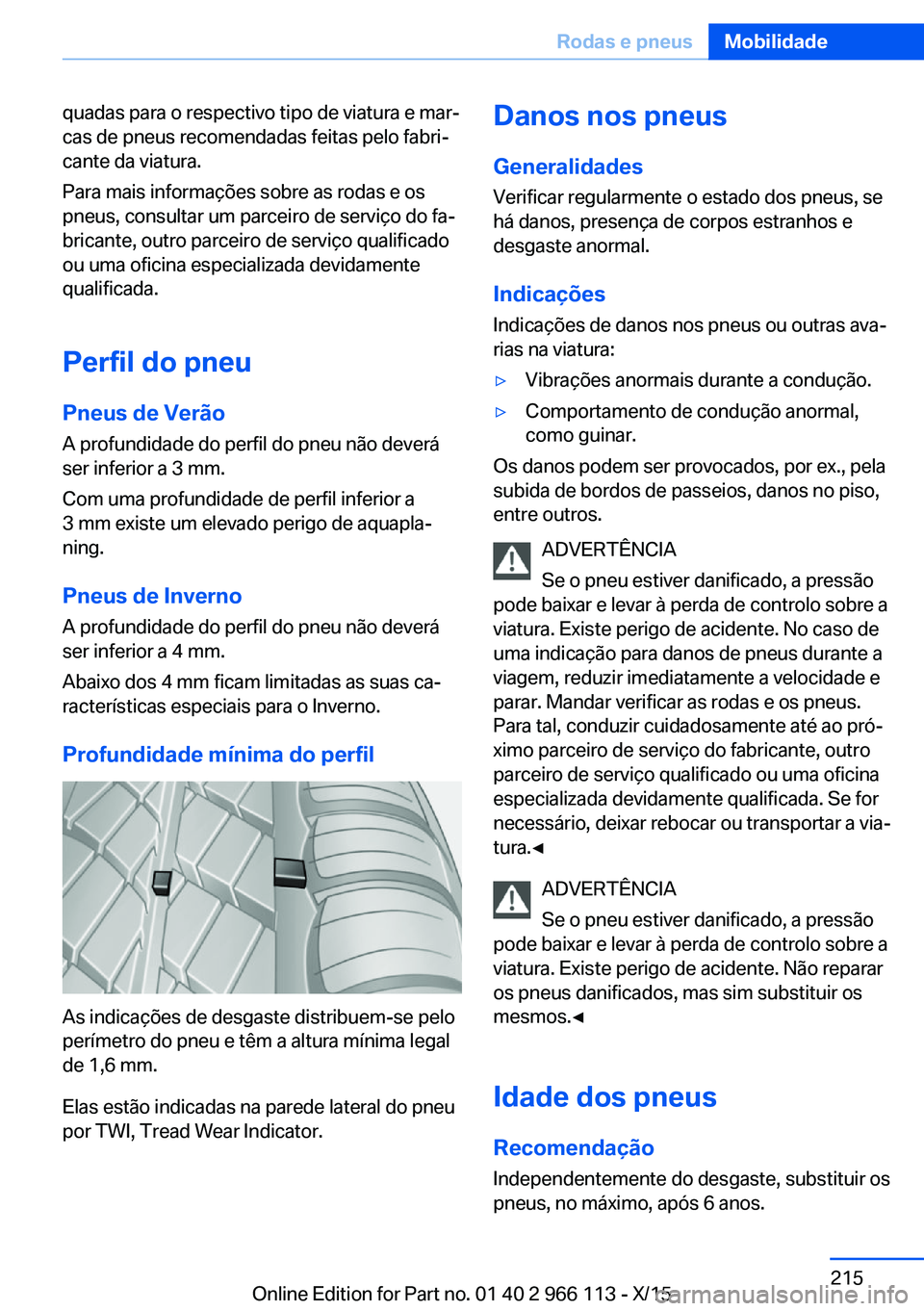 BMW 3 SERIES 2016 Manual do condutor (in Portuguese) quadas para o respectivo tipo de viatura e mar‐
cas de pneus recomendadas feitas pelo fabri‐
cante da viatura.
Para mais informações sobre as rodas e os
pneus, consultar um parceiro de serviço BMW 3 SERIES 2016 Manual do condutor (in Portuguese) quadas para o respectivo tipo de viatura e mar‐
cas de pneus recomendadas feitas pelo fabri‐
cante da viatura.
Para mais informações sobre as rodas e os
pneus, consultar um parceiro de serviço
