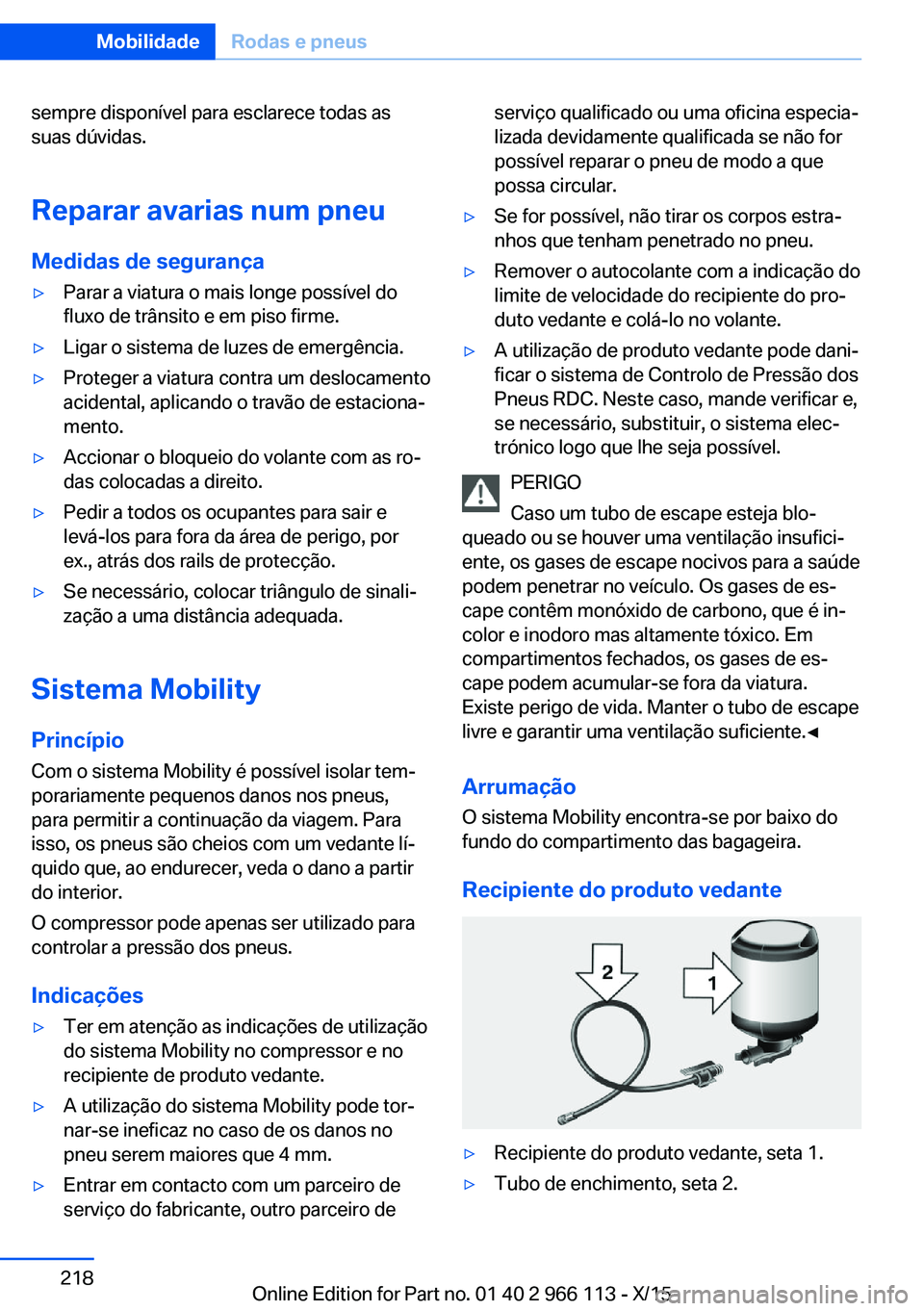 BMW 3 SERIES 2016 Manual do condutor (in Portuguese) sempre disponível para esclarece todas as
suas dúvidas.
Reparar avarias num pneu Medidas de segurança▷Parar a viatura o mais longe possível do
fluxo de trânsito e em piso firme.▷Ligar o siste BMW 3 SERIES 2016 Manual do condutor (in Portuguese) sempre disponível para esclarece todas as
suas dúvidas.
Reparar avarias num pneu Medidas de segurança▷Parar a viatura o mais longe possível do
fluxo de trânsito e em piso firme.▷Ligar o siste