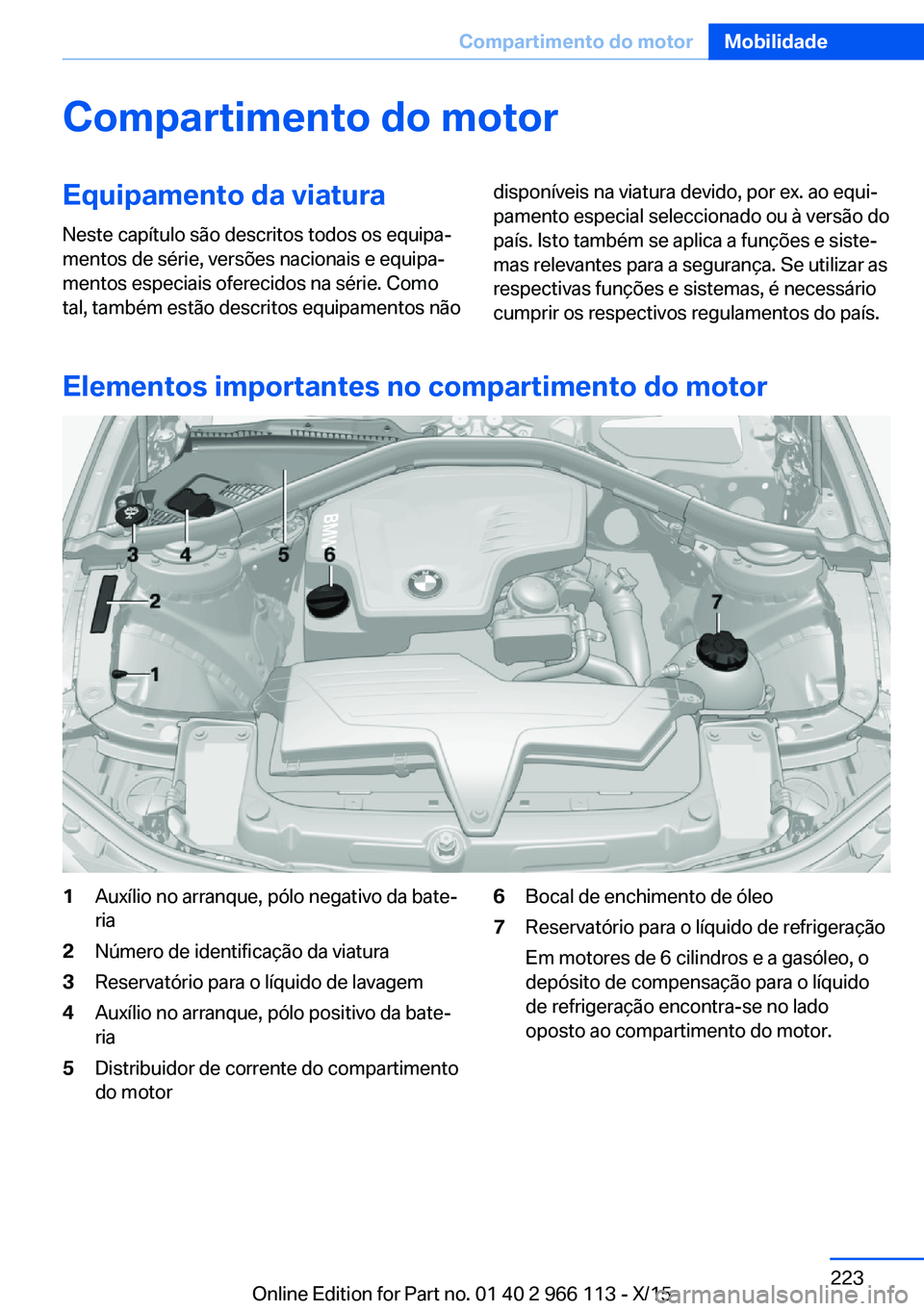 BMW 3 SERIES 2016 Manual do condutor (in Portuguese) Compartimento do motorEquipamento da viaturaNeste capítulo são descritos todos os equipa‐
mentos de série, versões nacionais e equipa‐
mentos especiais oferecidos na série. Como
tal, também BMW 3 SERIES 2016 Manual do condutor (in Portuguese) Compartimento do motorEquipamento da viaturaNeste capítulo são descritos todos os equipa‐
mentos de série, versões nacionais e equipa‐
mentos especiais oferecidos na série. Como
tal, também