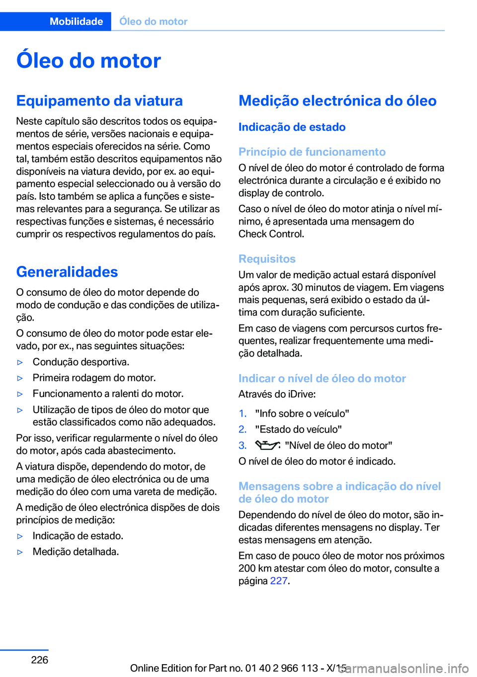 BMW 3 SERIES 2016 Manual do condutor (in Portuguese) Óleo do motorEquipamento da viatura
Neste capítulo são descritos todos os equipa‐
mentos de série, versões nacionais e equipa‐
mentos especiais oferecidos na série. Como
tal, também estão BMW 3 SERIES 2016 Manual do condutor (in Portuguese) Óleo do motorEquipamento da viatura
Neste capítulo são descritos todos os equipa‐
mentos de série, versões nacionais e equipa‐
mentos especiais oferecidos na série. Como
tal, também estão