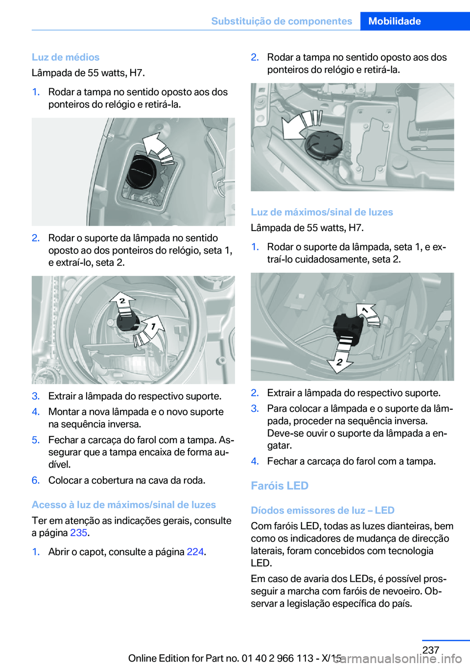 BMW 3 SERIES 2016  Manual do condutor (in Portuguese) Luz de médios
Lâmpada de 55 watts, H7.1.Rodar a tampa no sentido oposto aos dos
ponteiros do relógio e retirá-la.2.Rodar o suporte da lâmpada no sentido
oposto ao dos ponteiros do relógio, seta 