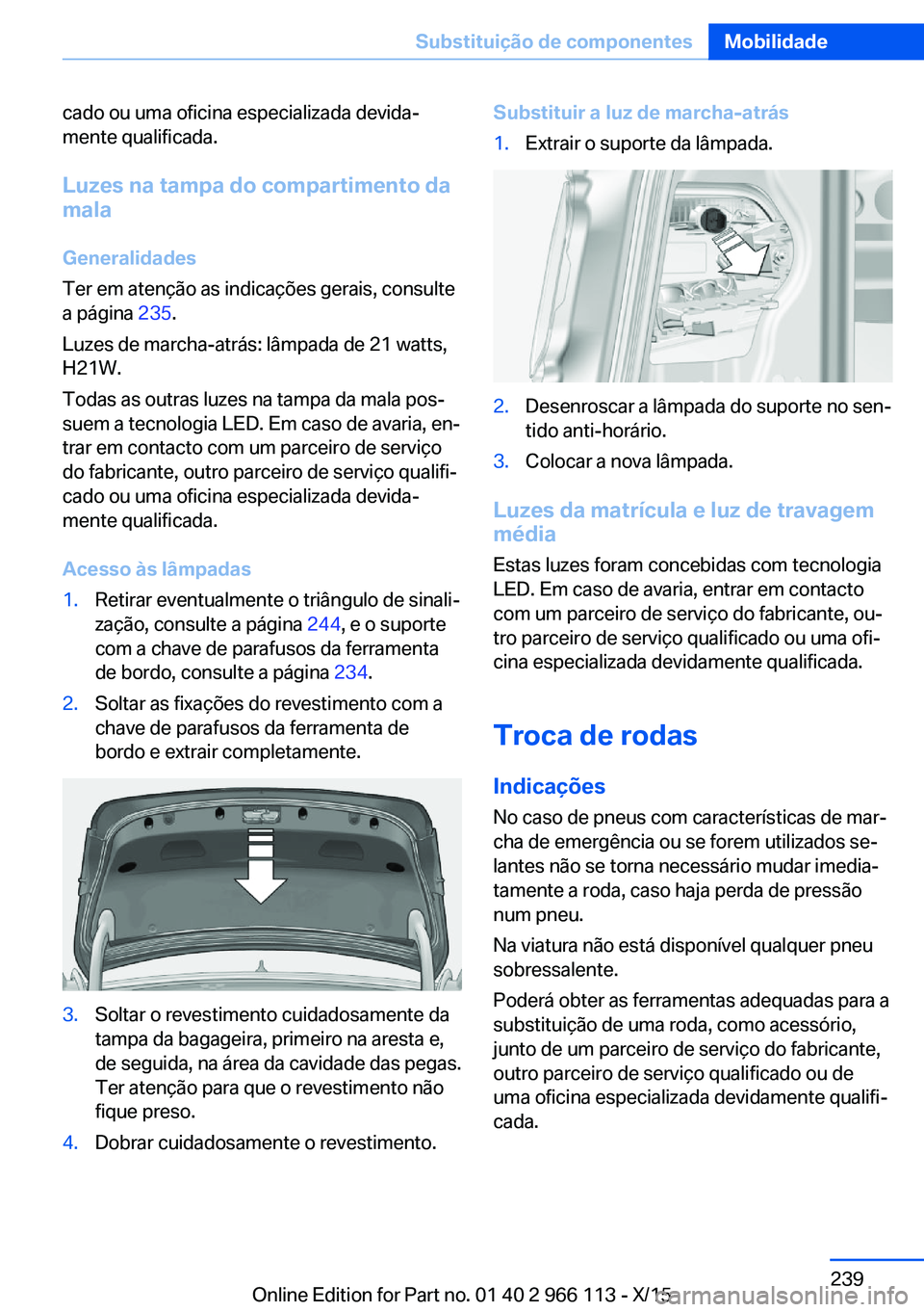 BMW 3 SERIES 2016  Manual do condutor (in Portuguese) cado ou uma oficina especializada devida‐
mente qualificada.
Luzes na tampa do compartimento damala
Generalidades
Ter em atenção as indicações gerais, consulte
a página  235.
Luzes de marcha-at