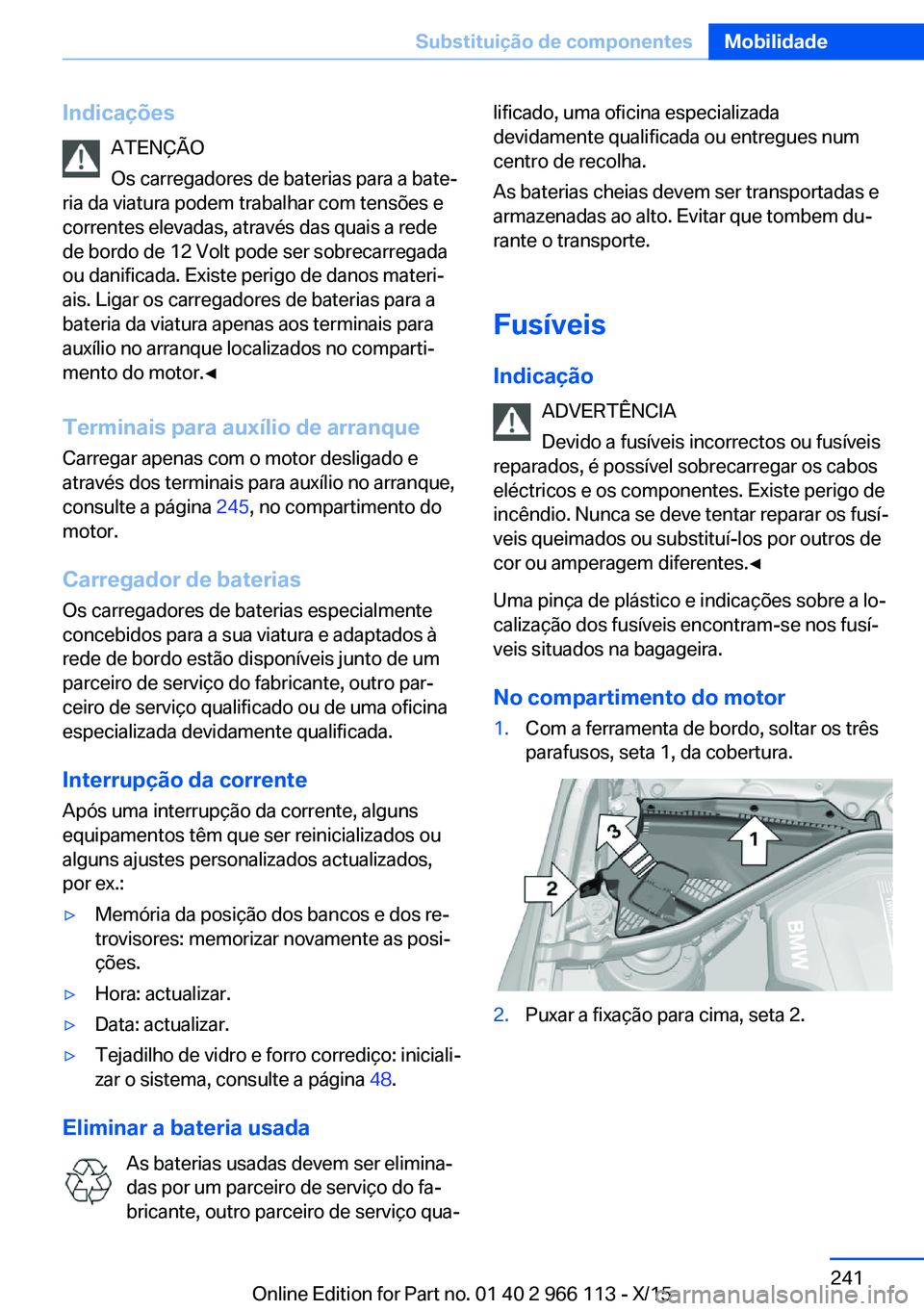 BMW 3 SERIES 2016 Manual do condutor (in Portuguese) IndicaçõesATENÇÃO
Os carregadores de baterias para a bate‐
ria da viatura podem trabalhar com tensões e
correntes elevadas, através das quais a rede
de bordo de 12 Volt pode ser sobrecarregada BMW 3 SERIES 2016 Manual do condutor (in Portuguese) IndicaçõesATENÇÃO
Os carregadores de baterias para a bate‐
ria da viatura podem trabalhar com tensões e
correntes elevadas, através das quais a rede
de bordo de 12 Volt pode ser sobrecarregada