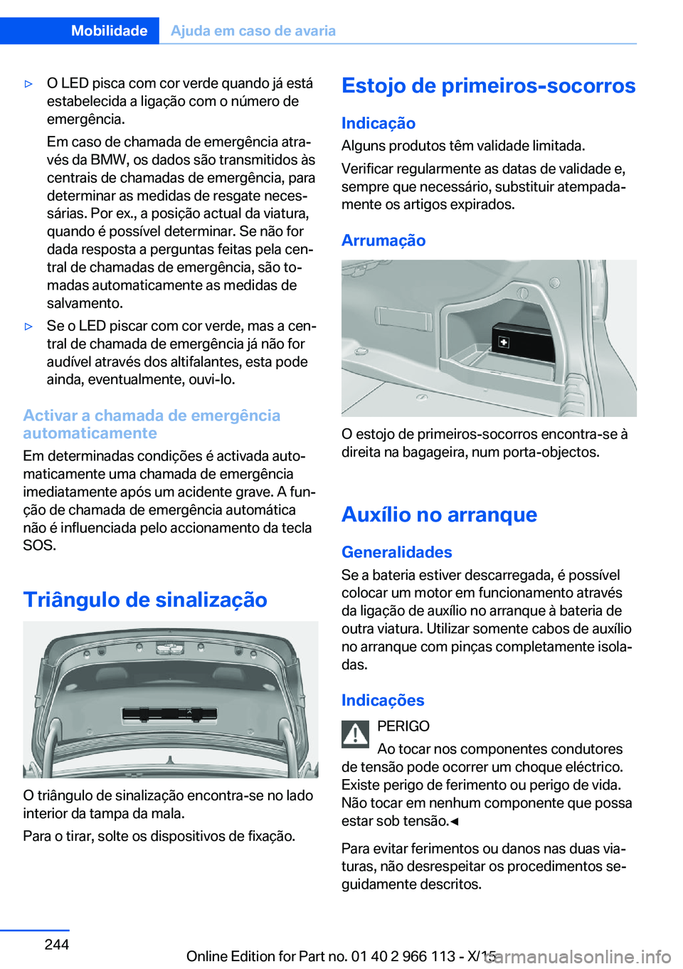 BMW 3 SERIES 2016 Manual do condutor (in Portuguese) ▷O LED pisca com cor verde quando já está
estabelecida a ligação com o número de
emergência.
Em caso de chamada de emergência atra‐
vés da BMW, os dados são transmitidos às
centrais de c BMW 3 SERIES 2016 Manual do condutor (in Portuguese) ▷O LED pisca com cor verde quando já está
estabelecida a ligação com o número de
emergência.
Em caso de chamada de emergência atra‐
vés da BMW, os dados são transmitidos às
centrais de c