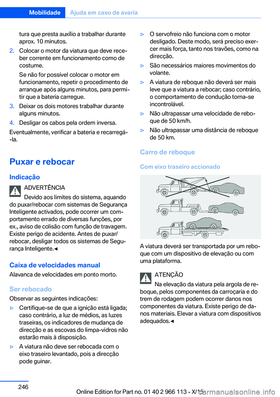 BMW 3 SERIES 2016 Manual do condutor (in Portuguese) tura que presta auxílio a trabalhar durante
aprox. 10 minutos.2.Colocar o motor da viatura que deve rece‐
ber corrente em funcionamento como de
costume.
Se não for possível colocar o motor em
fun BMW 3 SERIES 2016 Manual do condutor (in Portuguese) tura que presta auxílio a trabalhar durante
aprox. 10 minutos.2.Colocar o motor da viatura que deve rece‐
ber corrente em funcionamento como de
costume.
Se não for possível colocar o motor em
fun
