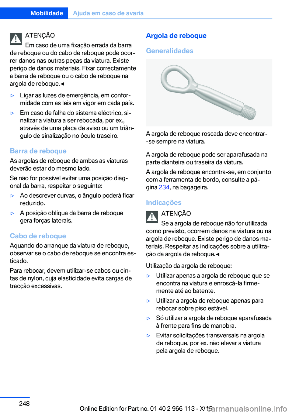 BMW 3 SERIES 2016 Manual do condutor (in Portuguese) ATENÇÃO
Em caso de uma fixação errada da barra
de reboque ou do cabo de reboque pode ocor‐
rer danos nas outras peças da viatura. Existe
perigo de danos materiais. Fixar correctamente
a barra d BMW 3 SERIES 2016 Manual do condutor (in Portuguese) ATENÇÃO
Em caso de uma fixação errada da barra
de reboque ou do cabo de reboque pode ocor‐
rer danos nas outras peças da viatura. Existe
perigo de danos materiais. Fixar correctamente
a barra d