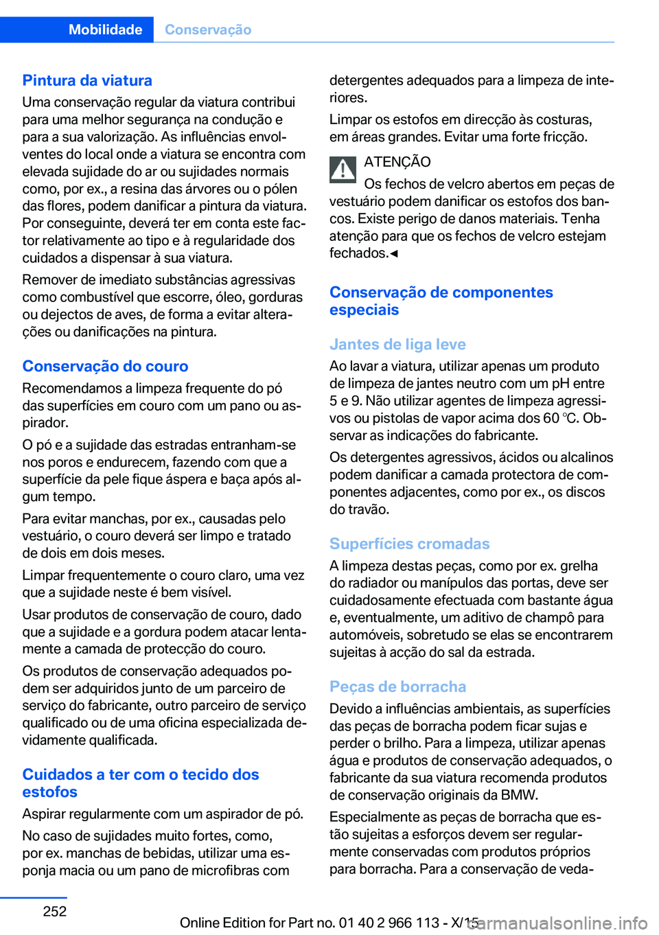BMW 3 SERIES 2016  Manual do condutor (in Portuguese) Pintura da viatura
Uma conservação regular da viatura contribui
para uma melhor segurança na condução e
para a sua valorização. As influências envol‐
ventes do local onde a viatura se encont