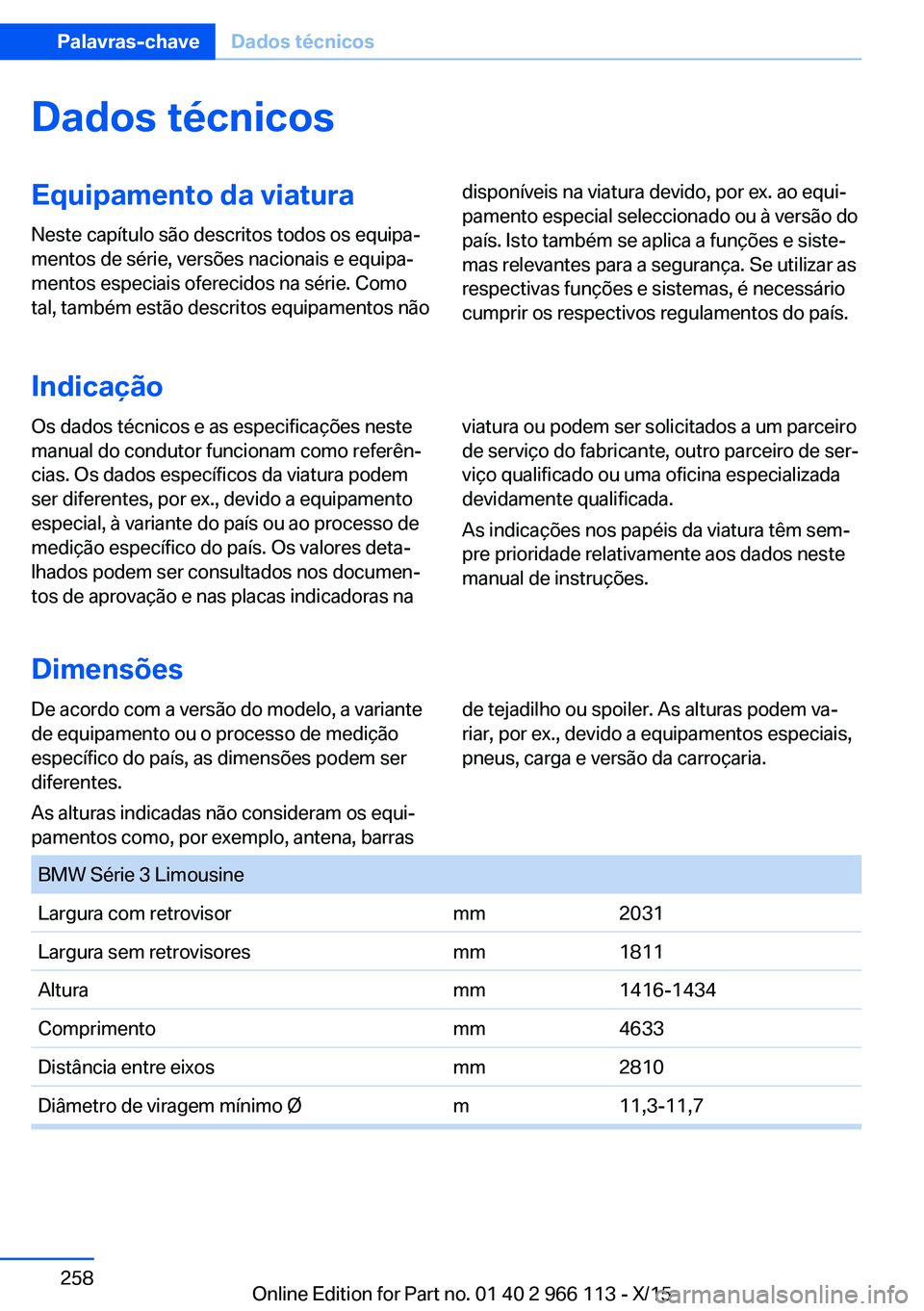 BMW 3 SERIES 2016  Manual do condutor (in Portuguese) Dados técnicosEquipamento da viatura
Neste capítulo são descritos todos os equipa‐
mentos de série, versões nacionais e equipa‐
mentos especiais oferecidos na série. Como
tal, também estão