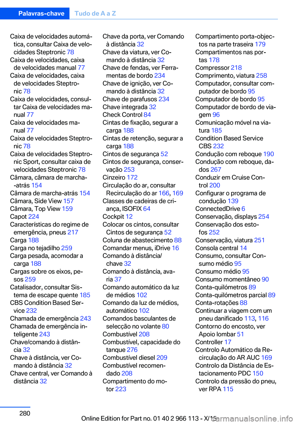 BMW 3 SERIES 2016  Manual do condutor (in Portuguese) Caixa de velocidades automá‐tica, consultar Caixa de velo‐
cidades Steptronic  78 
Caixa de velocidades, caixa de velocidades manual  77 
Caixa de velocidades, caixa de velocidades Steptro‐
nic