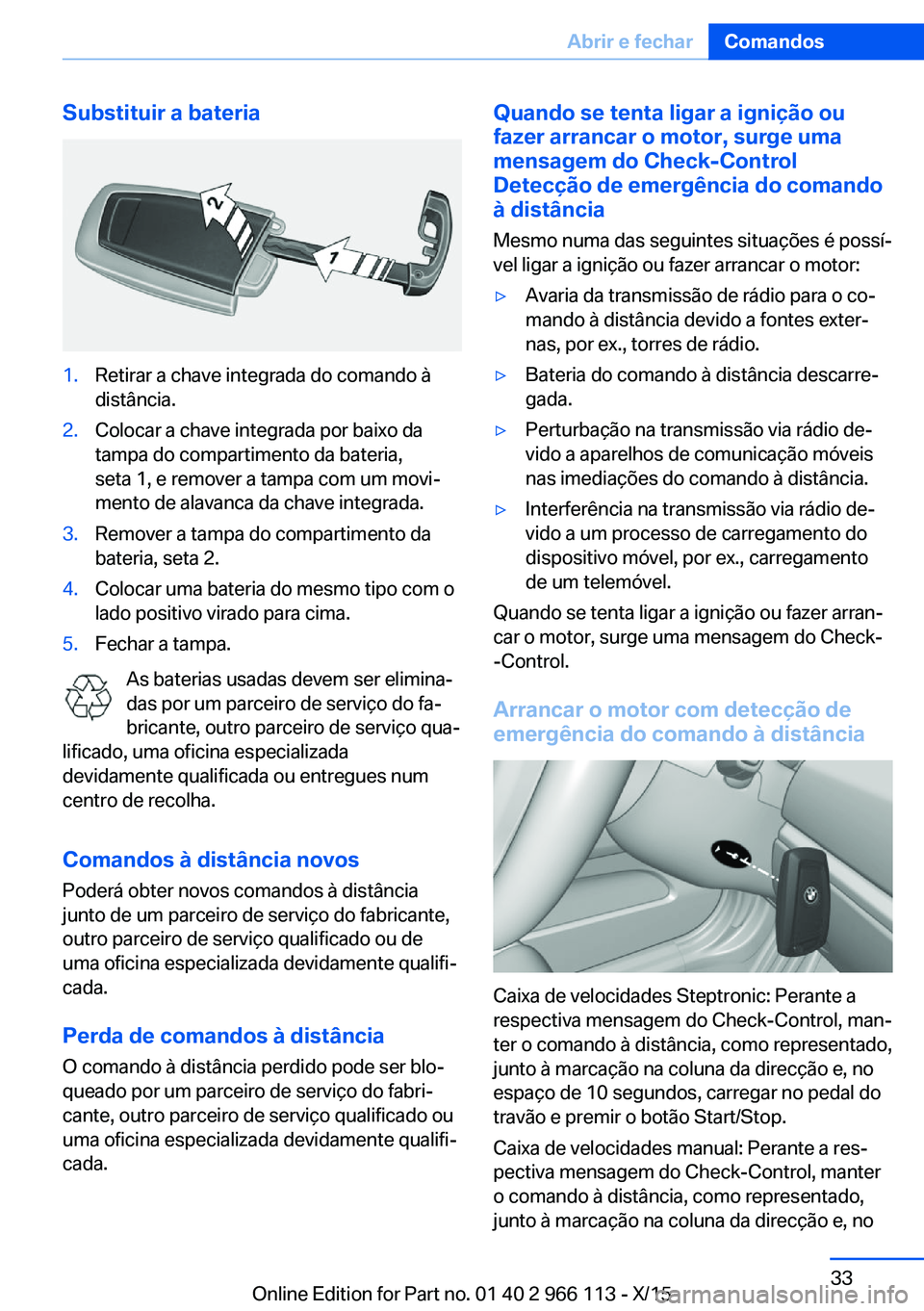 BMW 3 SERIES 2016 Manual do condutor (in Portuguese) Substituir a bateria1.Retirar a chave integrada do comando à
distância.2.Colocar a chave integrada por baixo da
tampa do compartimento da bateria,
seta 1, e remover a tampa com um movi‐
mento de a BMW 3 SERIES 2016 Manual do condutor (in Portuguese) Substituir a bateria1.Retirar a chave integrada do comando à
distância.2.Colocar a chave integrada por baixo da
tampa do compartimento da bateria,
seta 1, e remover a tampa com um movi‐
mento de a