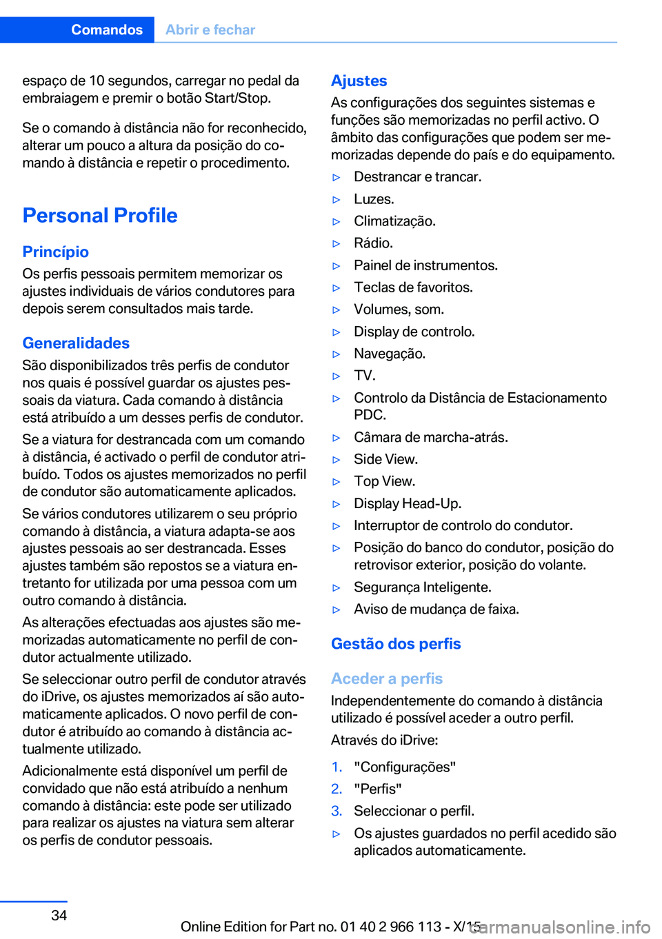 BMW 3 SERIES 2016 Manual do condutor (in Portuguese) espaço de 10 segundos, carregar no pedal da
embraiagem e premir o botão Start/Stop.
Se o comando à distância não for reconhecido,
alterar um pouco a altura da posição do co‐
mando à distânc BMW 3 SERIES 2016 Manual do condutor (in Portuguese) espaço de 10 segundos, carregar no pedal da
embraiagem e premir o botão Start/Stop.
Se o comando à distância não for reconhecido,
alterar um pouco a altura da posição do co‐
mando à distânc