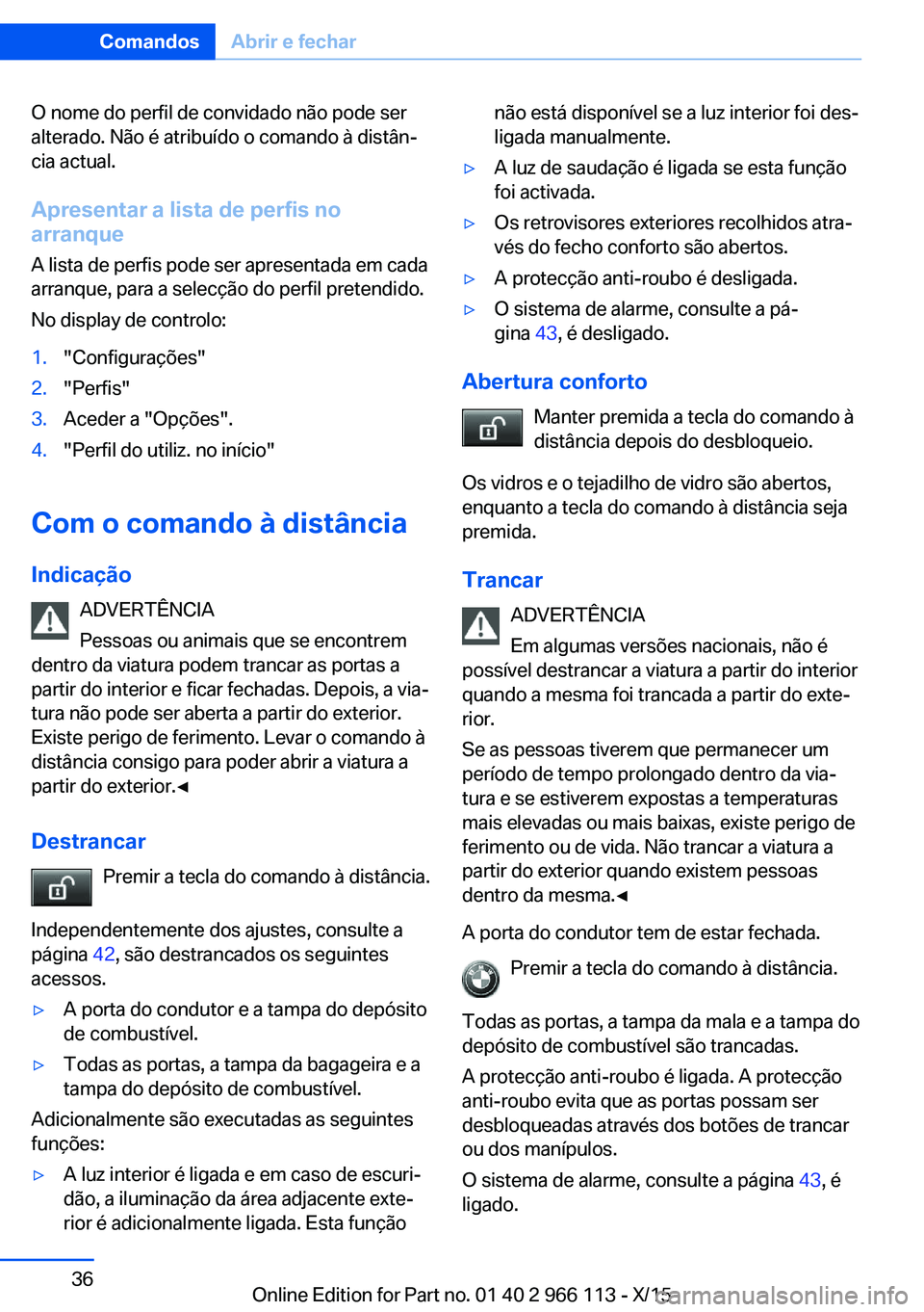 BMW 3 SERIES 2016 Manual do condutor (in Portuguese) O nome do perfil de convidado não pode ser
alterado. Não é atribuído o comando à distân‐
cia actual.
Apresentar a lista de perfis no
arranque
A lista de perfis pode ser apresentada em cada
arr BMW 3 SERIES 2016 Manual do condutor (in Portuguese) O nome do perfil de convidado não pode ser
alterado. Não é atribuído o comando à distân‐
cia actual.
Apresentar a lista de perfis no
arranque
A lista de perfis pode ser apresentada em cada
arr