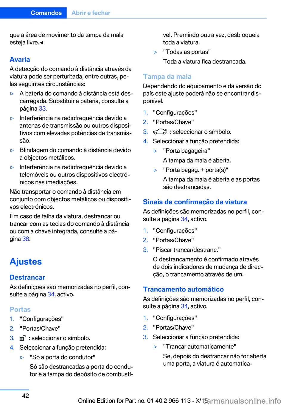 BMW 3 SERIES 2016 Manual do condutor (in Portuguese) que a área de movimento da tampa da mala
esteja livre.◀
AvariaA detecção do comando à distância através da
viatura pode ser perturbada, entre outras, pe‐
las seguintes circunstâncias:▷A b BMW 3 SERIES 2016 Manual do condutor (in Portuguese) que a área de movimento da tampa da mala
esteja livre.◀
AvariaA detecção do comando à distância através da
viatura pode ser perturbada, entre outras, pe‐
las seguintes circunstâncias:▷A b