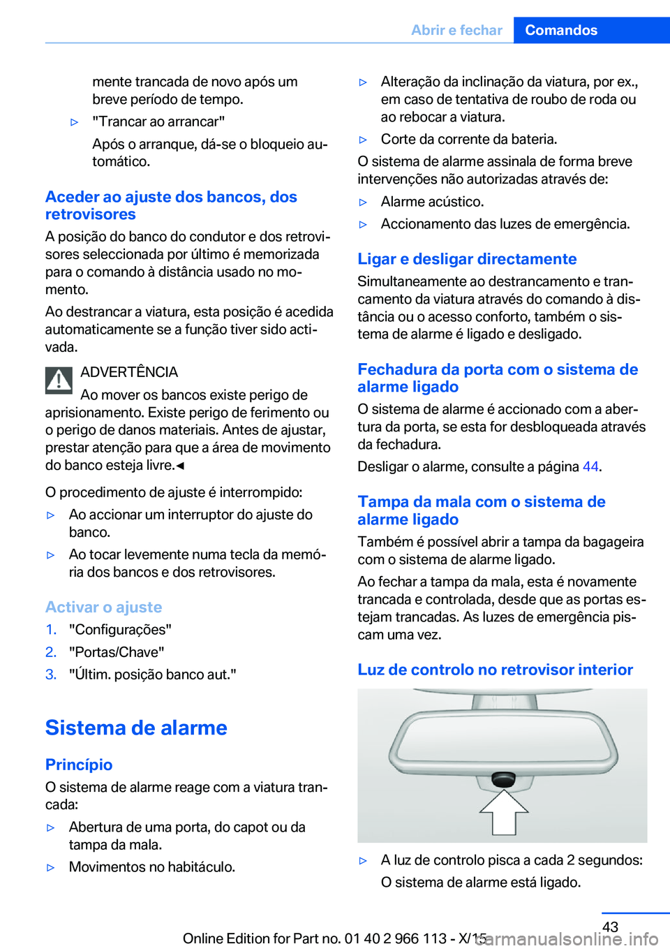 BMW 3 SERIES 2016 Manual do condutor (in Portuguese) mente trancada de novo após um
breve período de tempo.▷"Trancar ao arrancar"
Após o arranque, dá-se o bloqueio au‐
tomático.
Aceder ao ajuste dos bancos, dos
retrovisores
A posição BMW 3 SERIES 2016 Manual do condutor (in Portuguese) mente trancada de novo após um
breve período de tempo.▷"Trancar ao arrancar"
Após o arranque, dá-se o bloqueio au‐
tomático.
Aceder ao ajuste dos bancos, dos
retrovisores
A posição