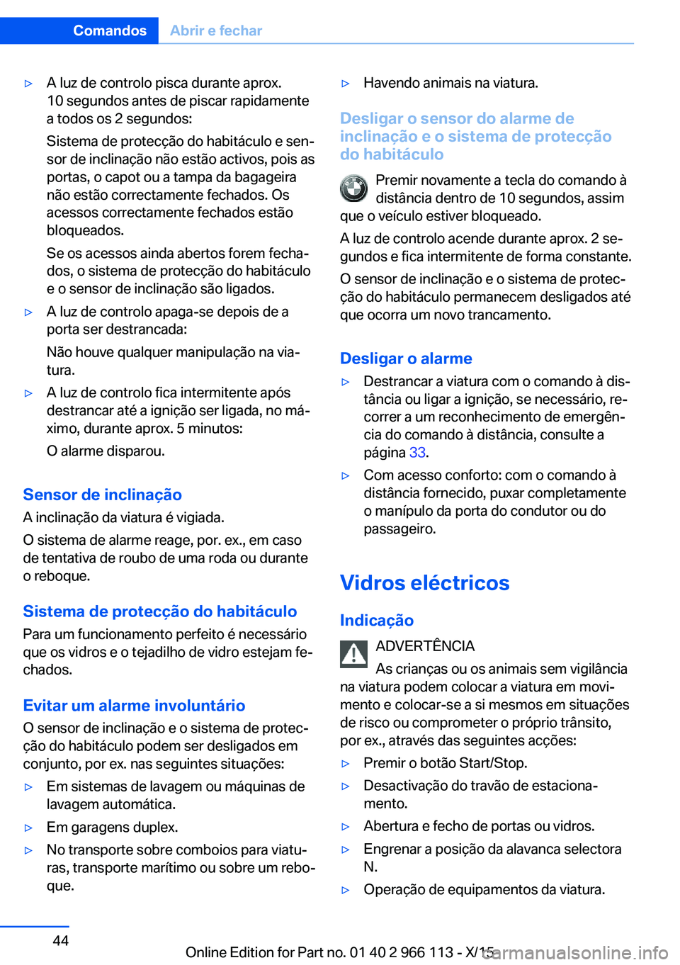 BMW 3 SERIES 2016 Manual do condutor (in Portuguese) ▷A luz de controlo pisca durante aprox.
10 segundos antes de piscar rapidamente
a todos os 2 segundos:
Sistema de protecção do habitáculo e sen‐
sor de inclinação não estão activos, pois as BMW 3 SERIES 2016 Manual do condutor (in Portuguese) ▷A luz de controlo pisca durante aprox.
10 segundos antes de piscar rapidamente
a todos os 2 segundos:
Sistema de protecção do habitáculo e sen‐
sor de inclinação não estão activos, pois as